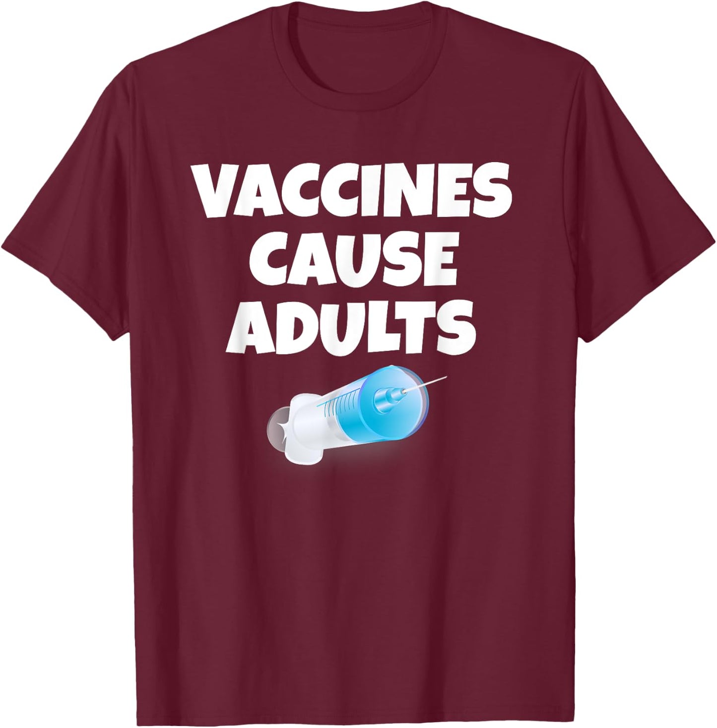 Vaccines Cause Adults | Sarcastic Pro Vaccination T-Shirt - T-Shirt | Maroon