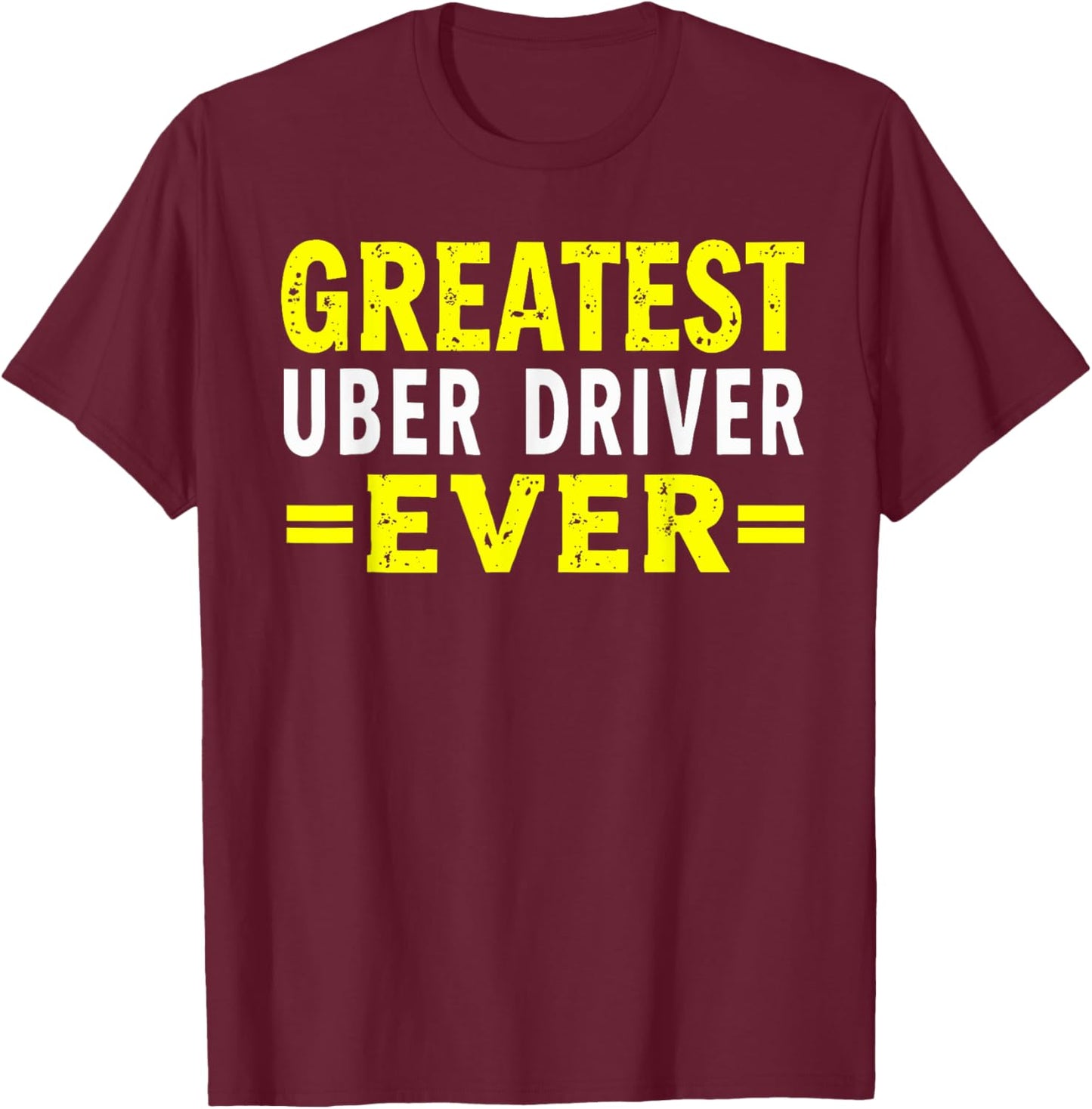Greatest Uber Driver Ever Uber Driver Funny T-Shirt - T-Shirt | Maroon