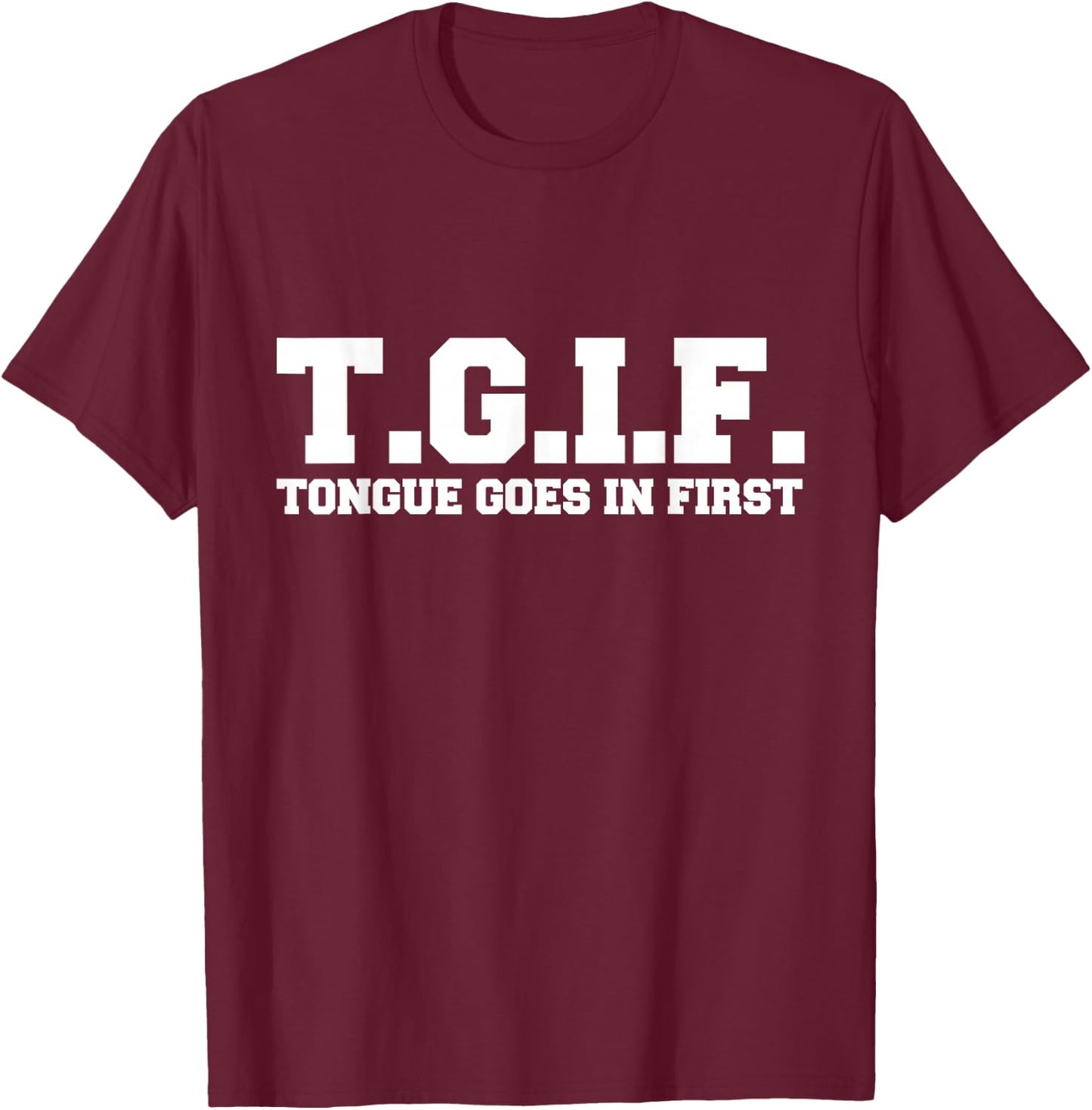 T.G.I.F. Tongue Goes in First Funny Sexual T-Shirt - T-Shirt | Maroon