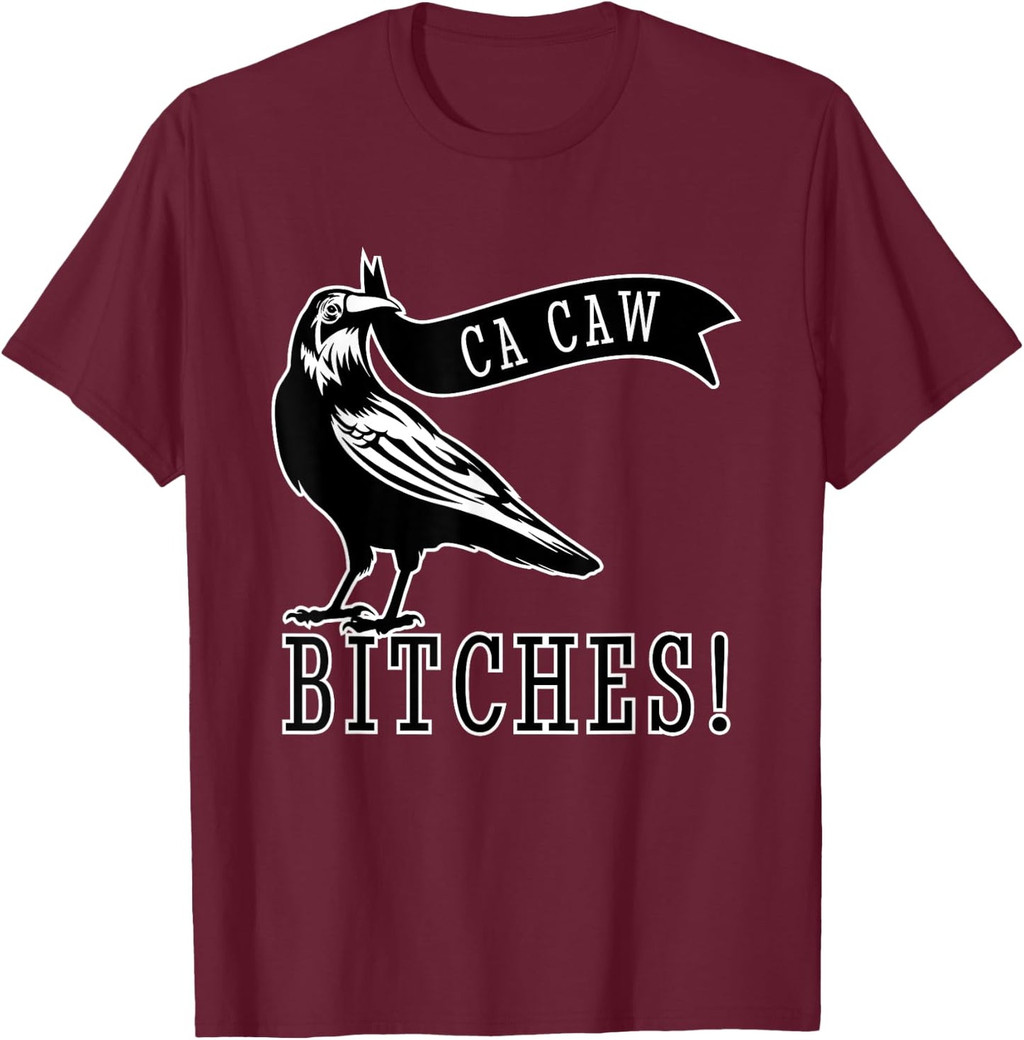 Funny Blackbird Crow Ca Caw Bitches for Bird Watching Lovers T-Shirt - T-Shirt | Maroon