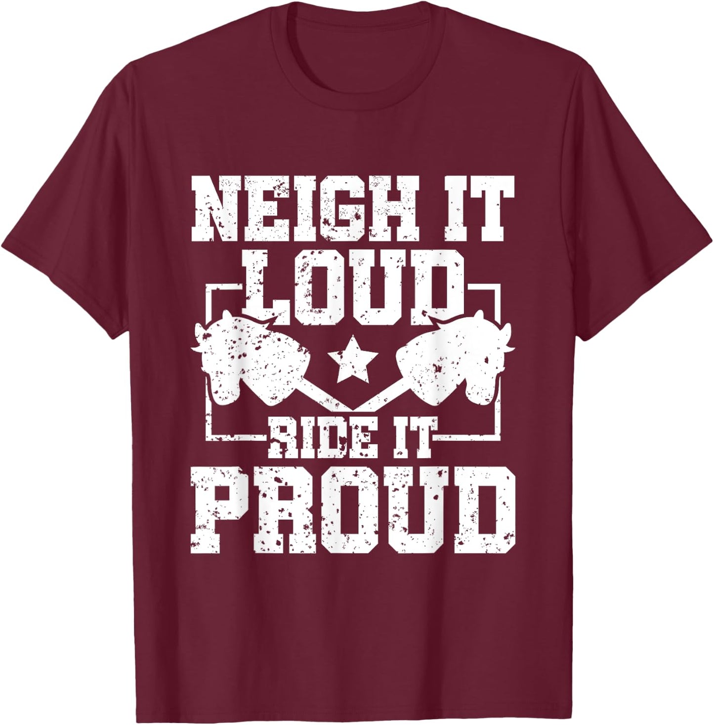 Neigh It Loud Ride It Proud - Hobby Horse Horsing T-Shirt - T-Shirt | Maroon