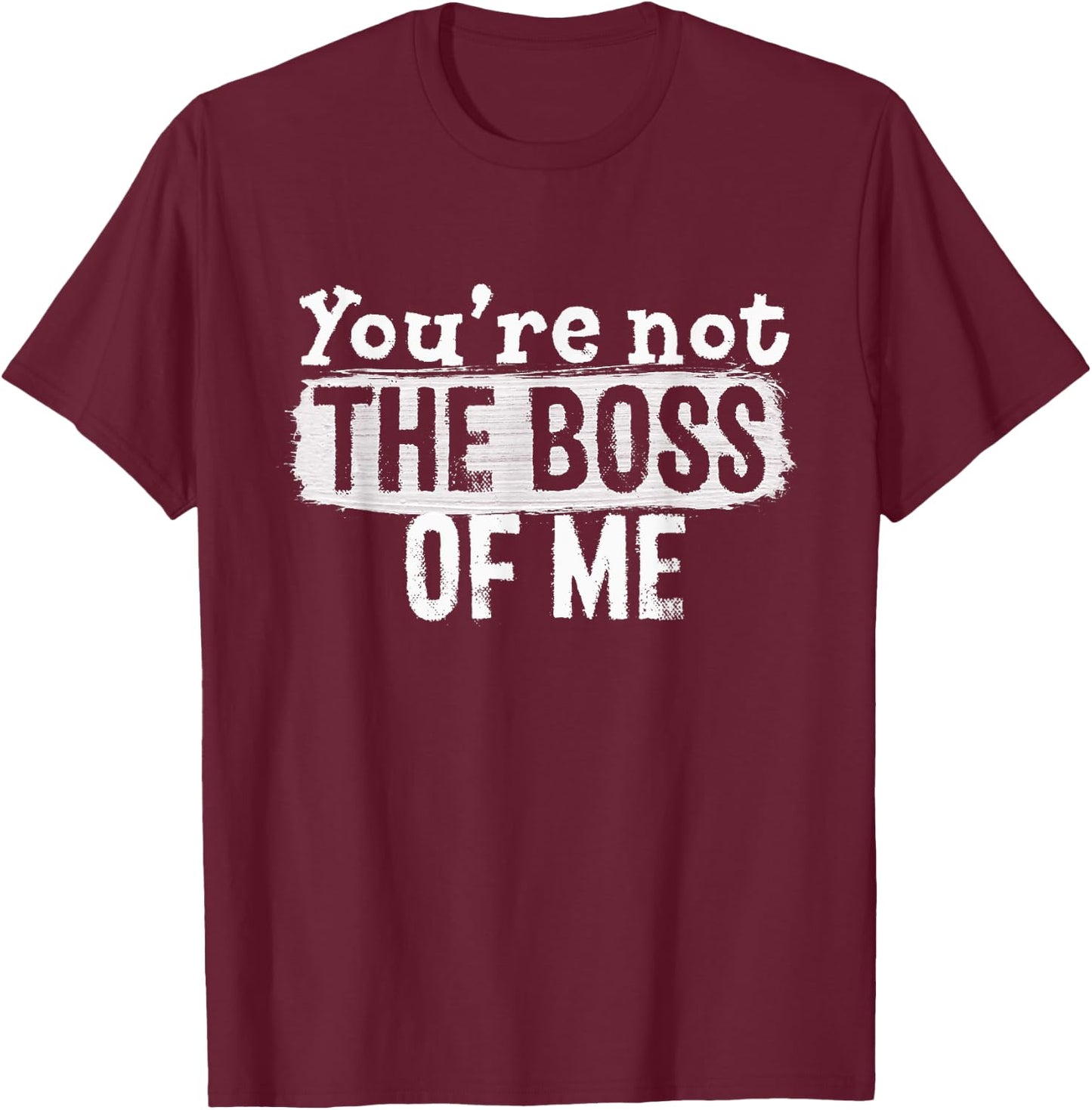 You're Not The Boss Of Me - Funny Immature Complaint T-Shirt - T-Shirt | Maroon