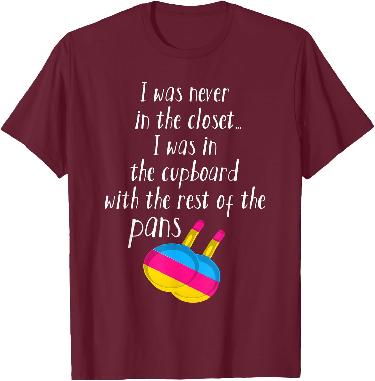 Pansexual Pan Meme Pun - I Was Never In The Closet T-Shirt - T-Shirt | Maroon