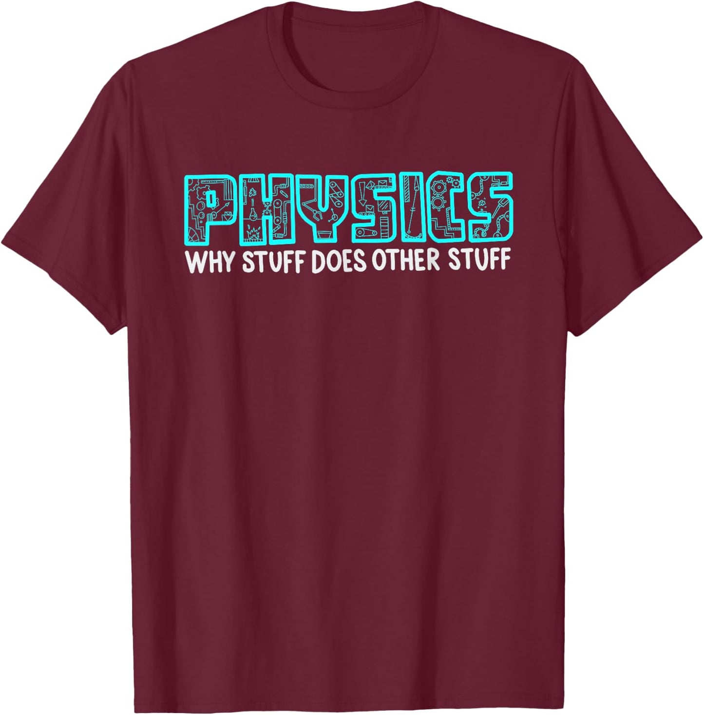 Cool Science Lovers Men Women Nerd Geek Designs Physics Why Stuff Does Other Stuff | Funny Physicists Gift T-Shirt - T-Shirt | Maroon