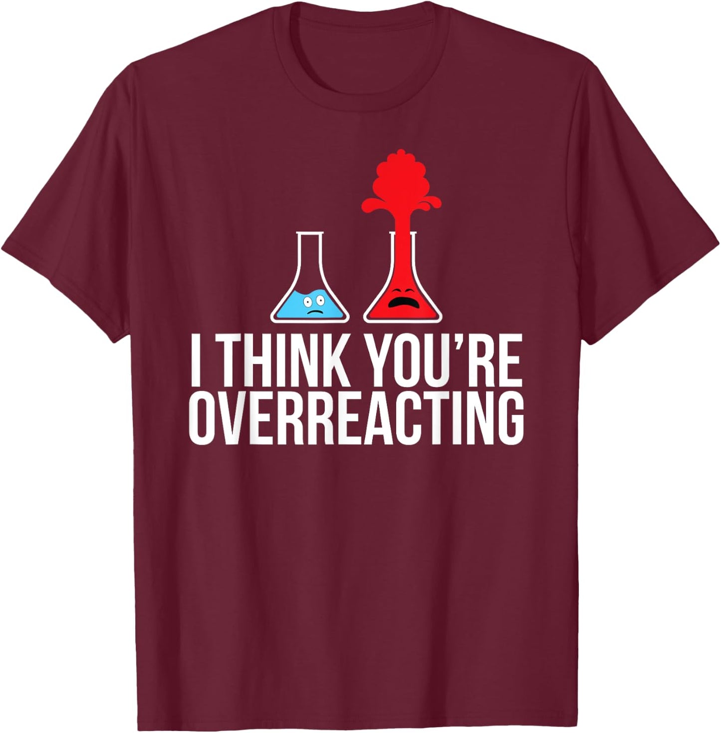 I Think You're Overreacting Shirt Gift T-Shirt - T-Shirt | Maroon