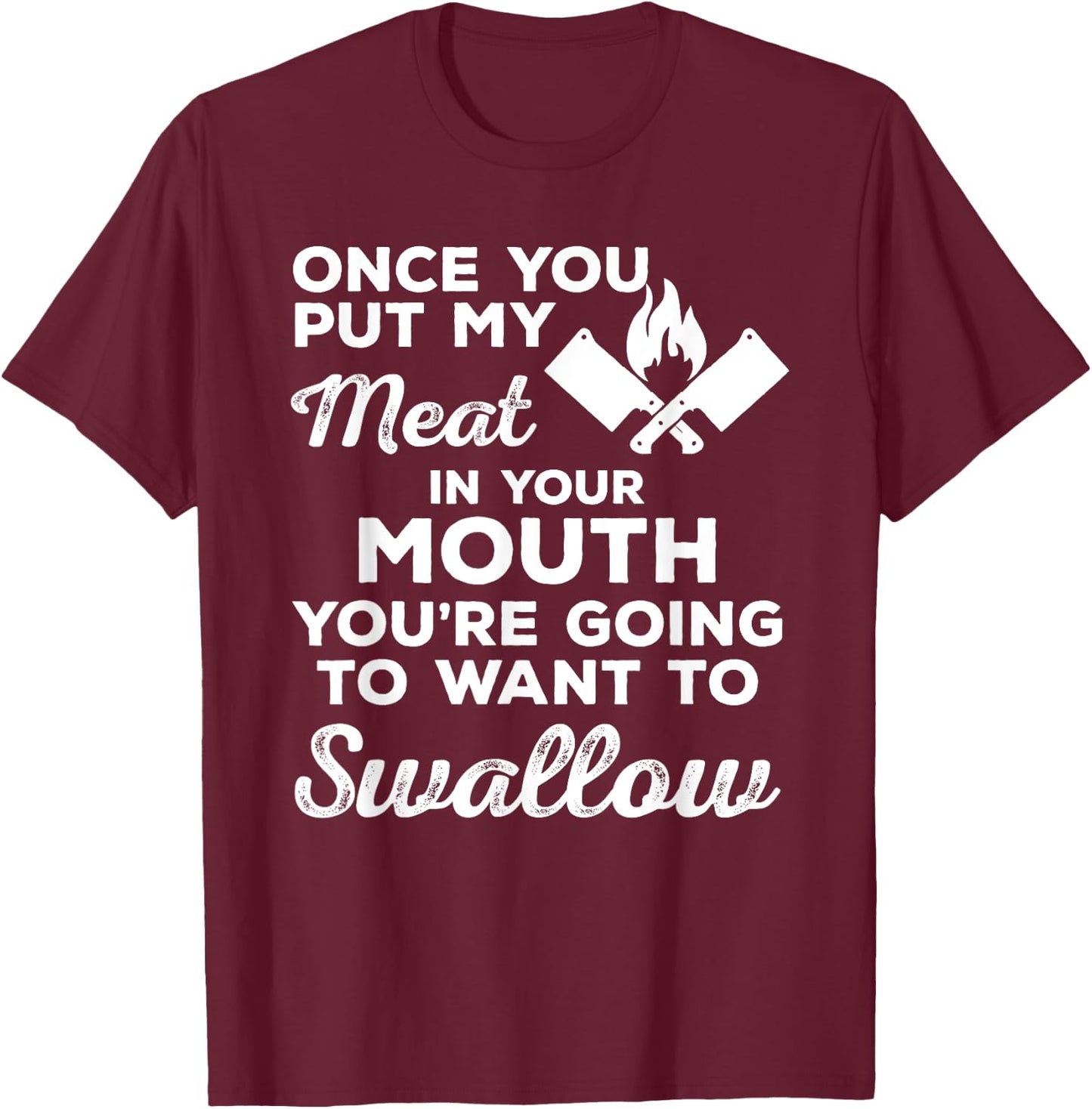 Once You Put My Meat In Your Mouth - Perfect Gift BBQ T-Shirt - T-Shirt | Maroon