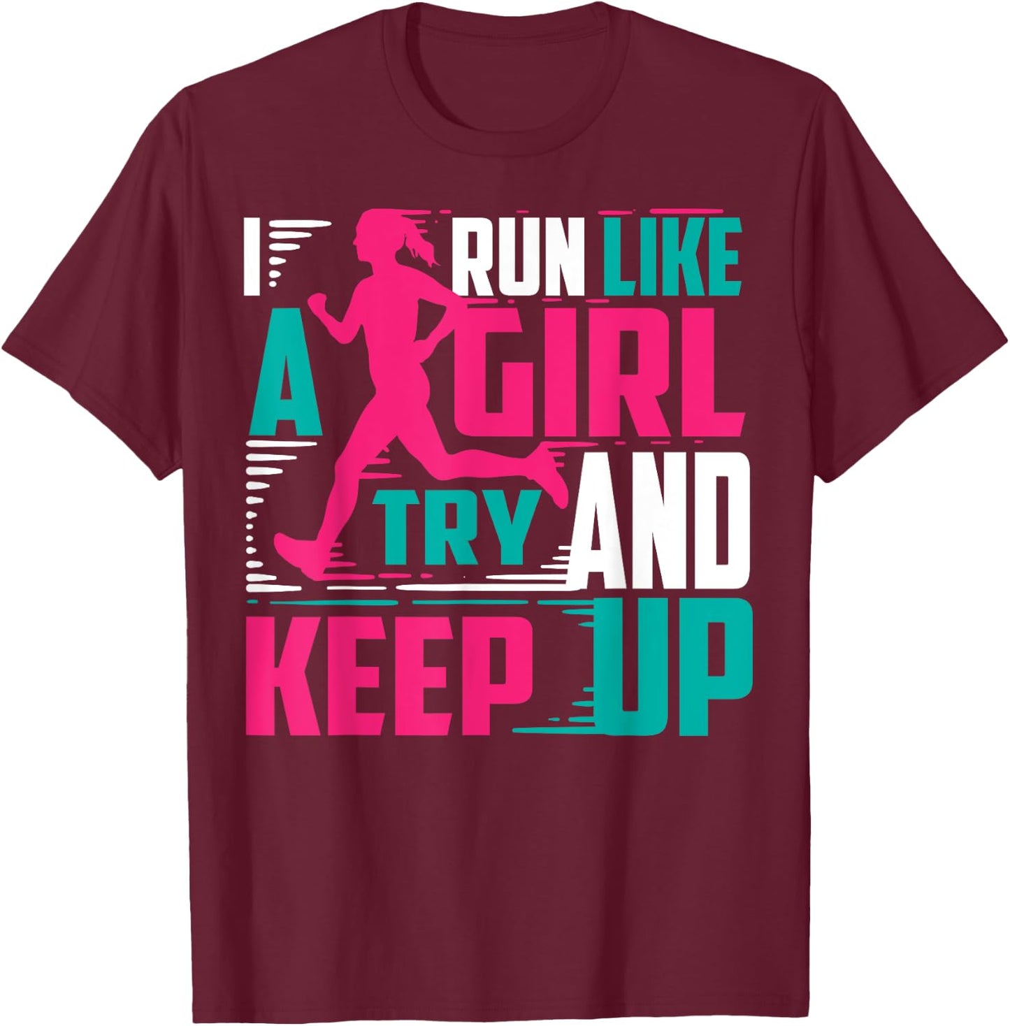 I Run Like A Girl Try And Keep Up For Cool Girls T-Shirt - T-Shirt | Maroon