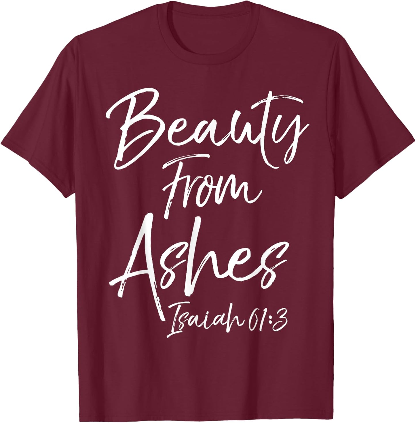 Beauty From Ashes Isaiah 61:3 Cute Women's Christian Shirt T-Shirt - T-Shirt | Maroon
