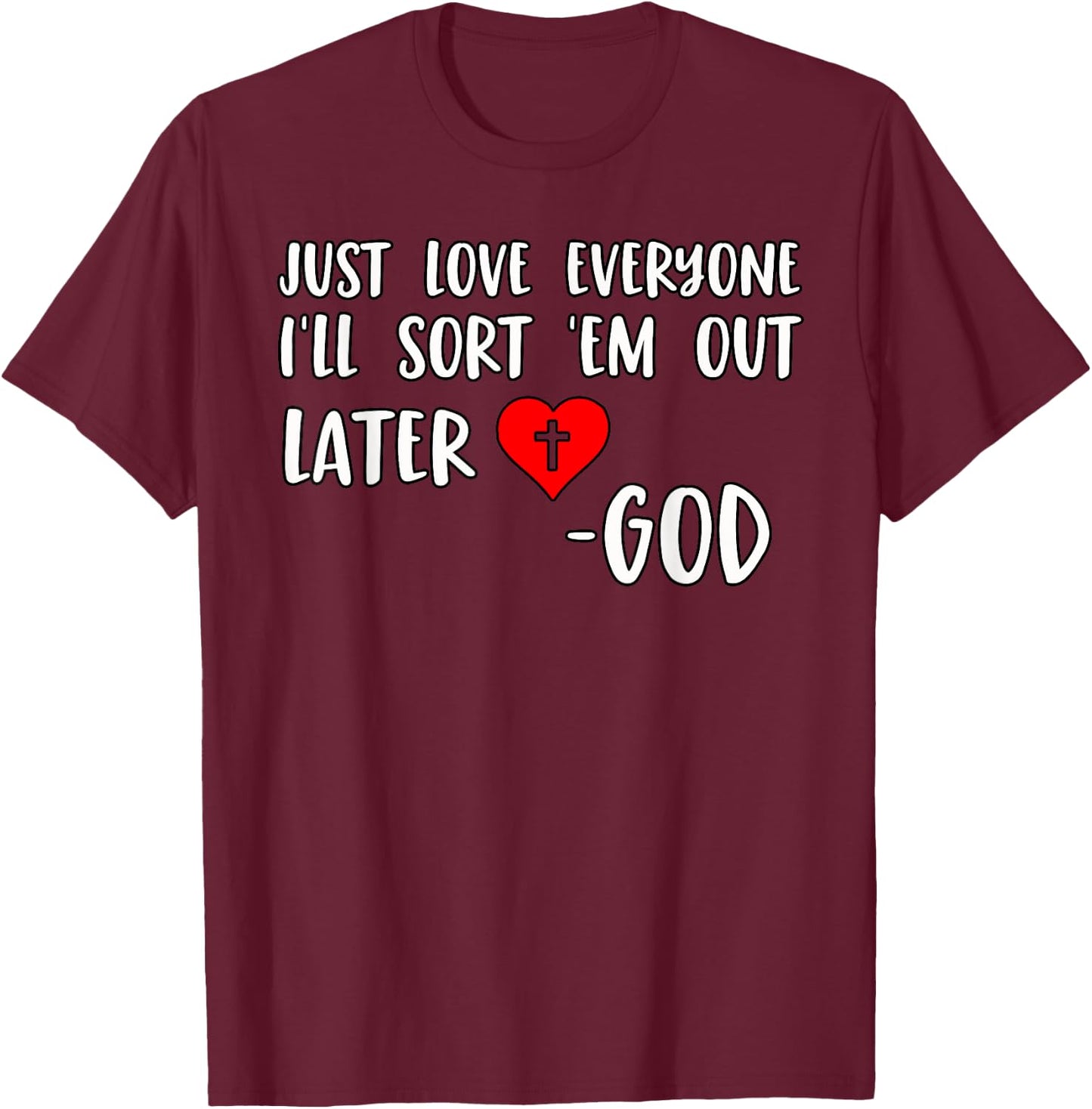 Just Love Everyone I'll Sort Em Out Humorous Christian Quote T-Shirt - T-Shirt | Maroon