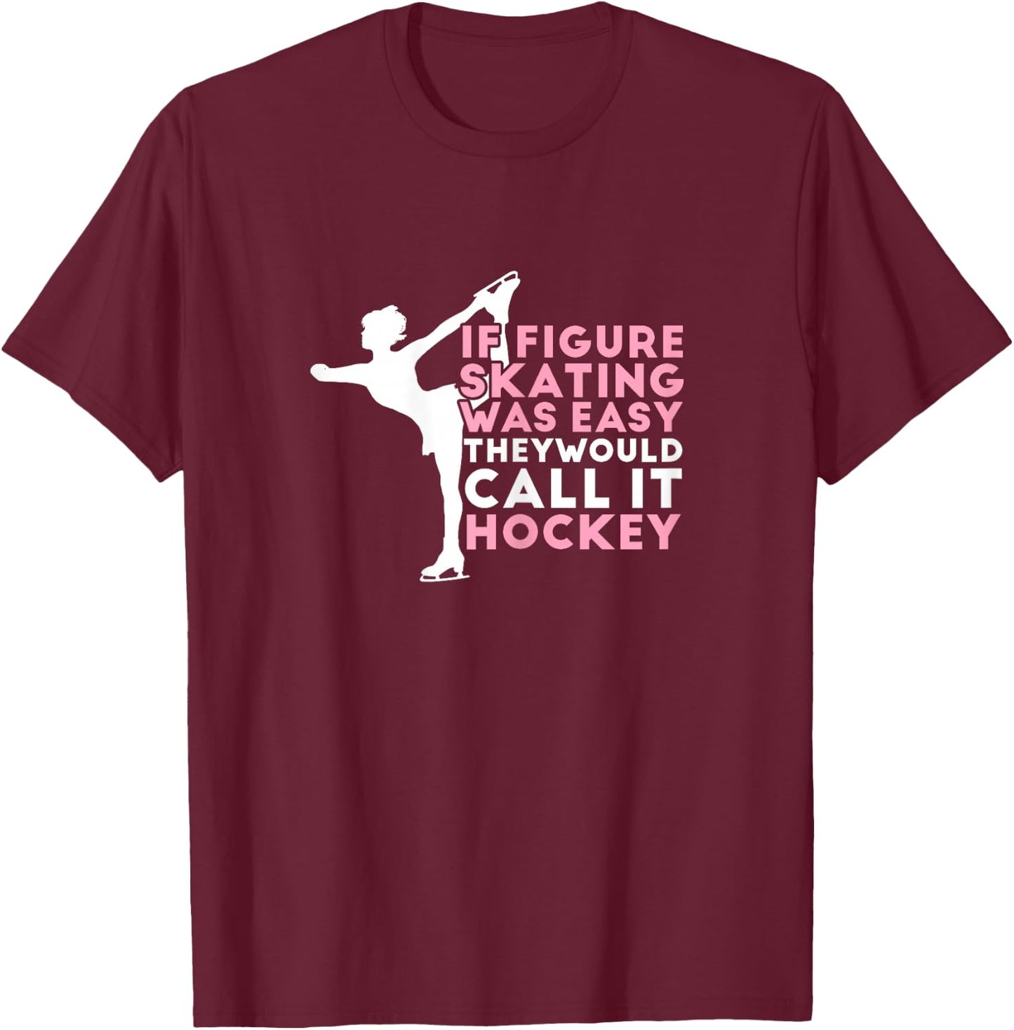 Figure Skating Funny Saying Ice Skating Gift Girls T-Shirt - T-Shirt | Maroon