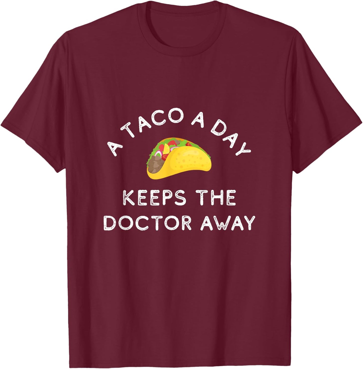 A Taco A Day Keeps The Doctor Away Funny Mexican Foodie Gift T-Shirt - T-Shirt | Maroon