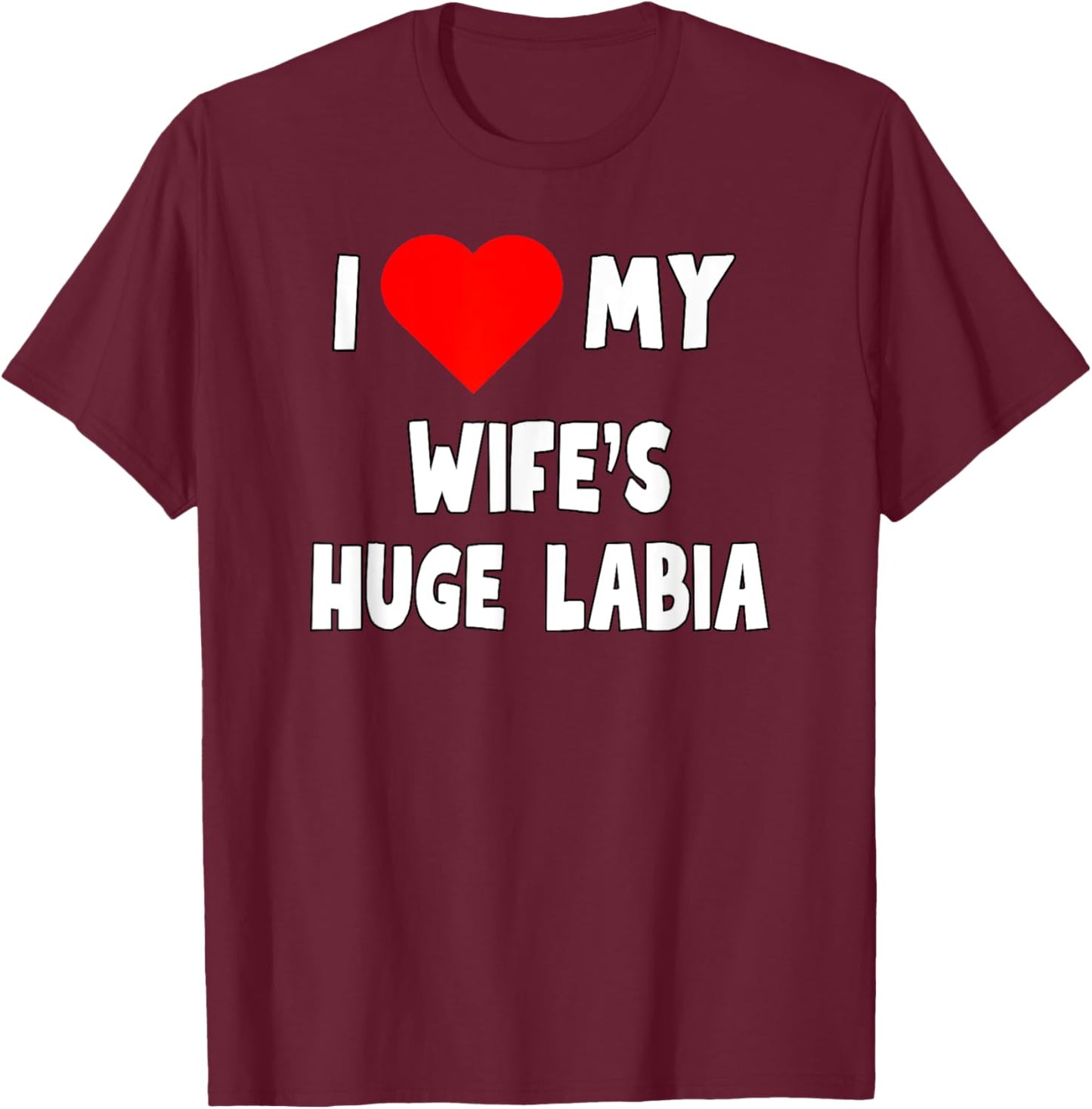 I love My Wife's Huge Labia - husband gift T-Shirt - T-Shirt | Maroon