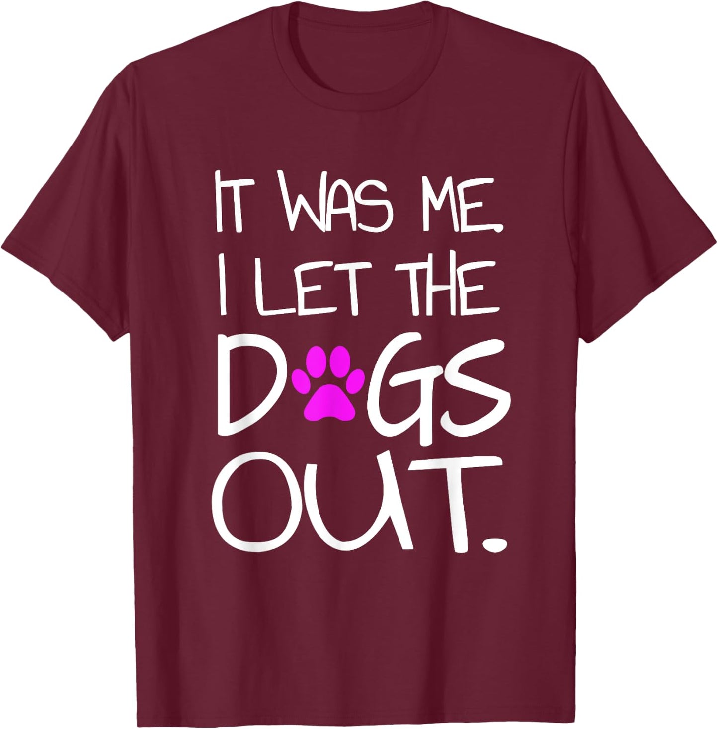 It was Me. I let the Dogs Out. Puppy Pet T-Shirt - T-Shirt | Maroon