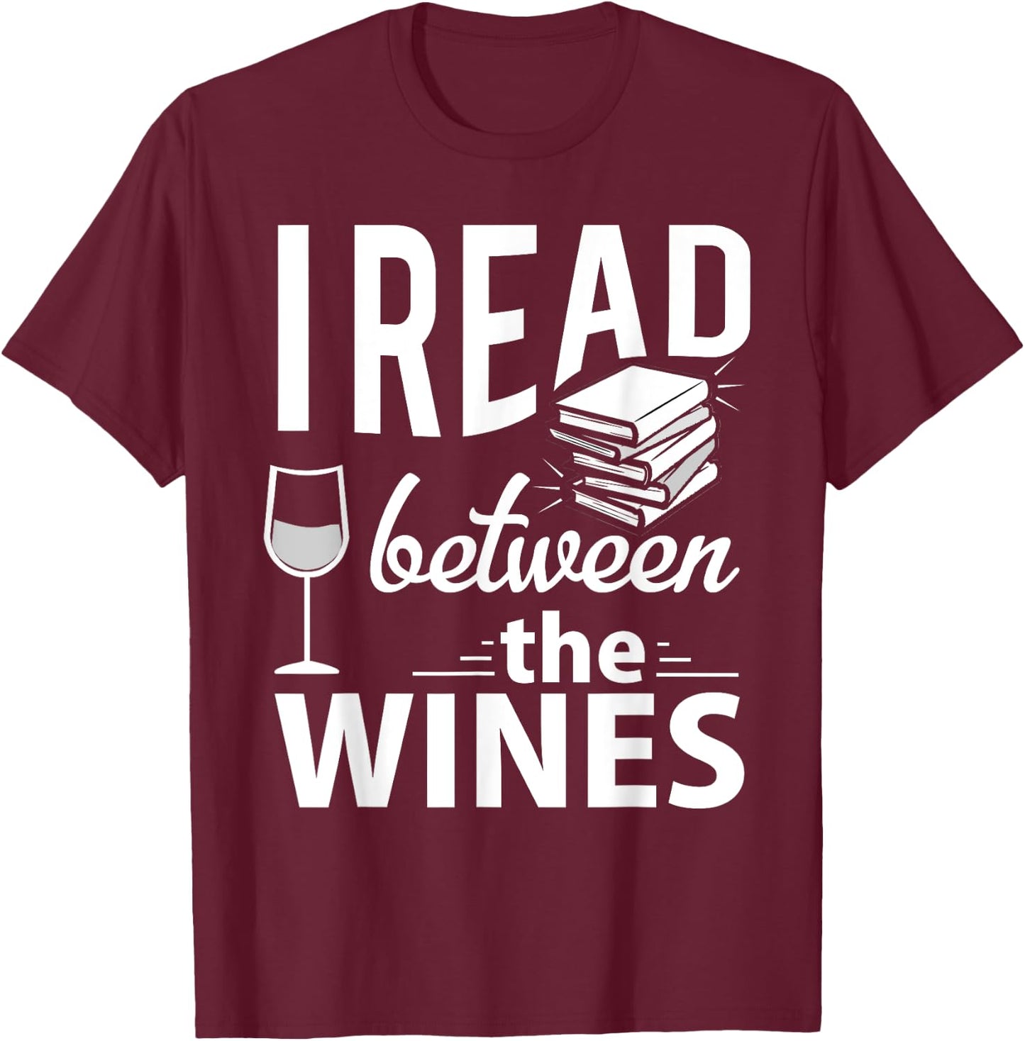 I Read Between The Wines - Book Lover Wine T-Shirt - T-Shirt | Maroon