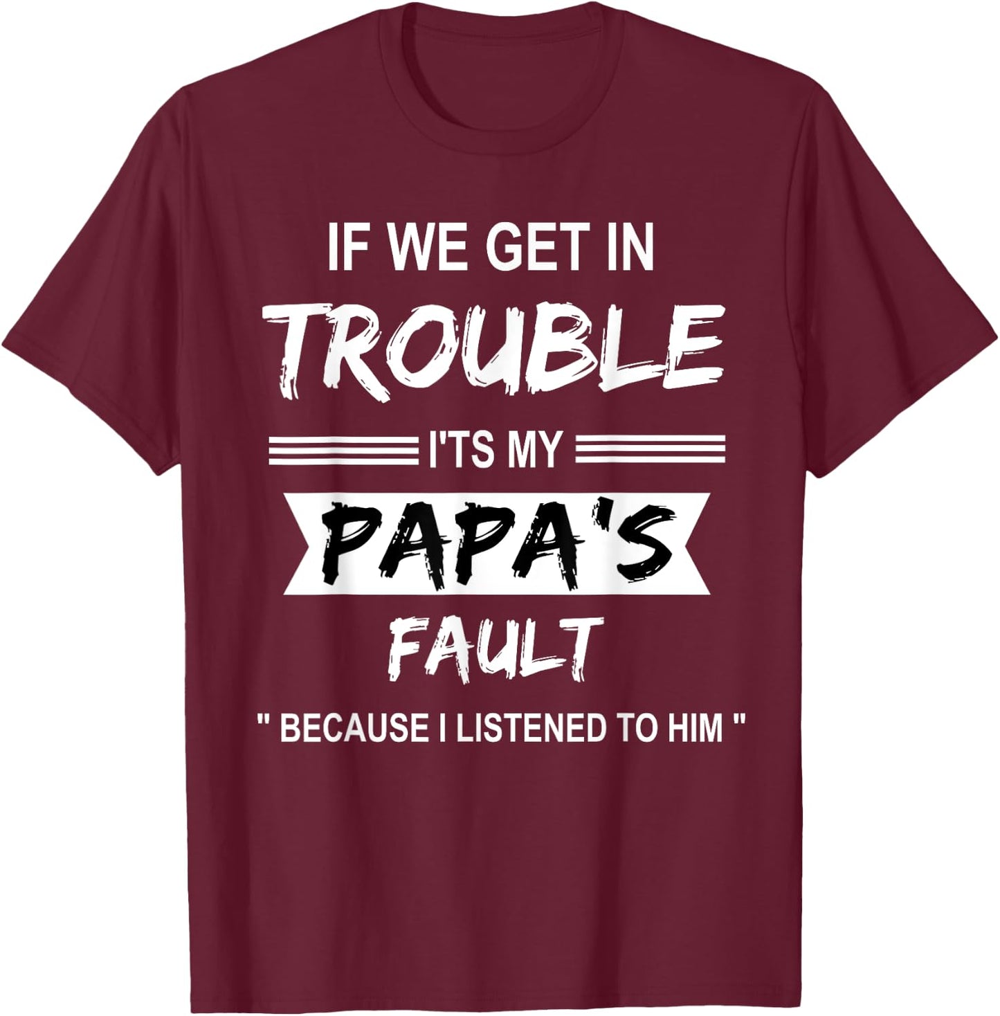 if We Get in Trouble it's My Papa Fault Funny Papa Gift T-Shirt - T-Shirt | Maroon