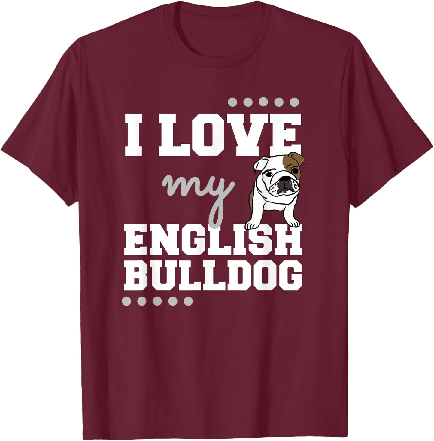 I Love My English Bulldog T Shirt for Dog Lovers, Mom Dad Women T-Shirt - T-Shirt | Maroon