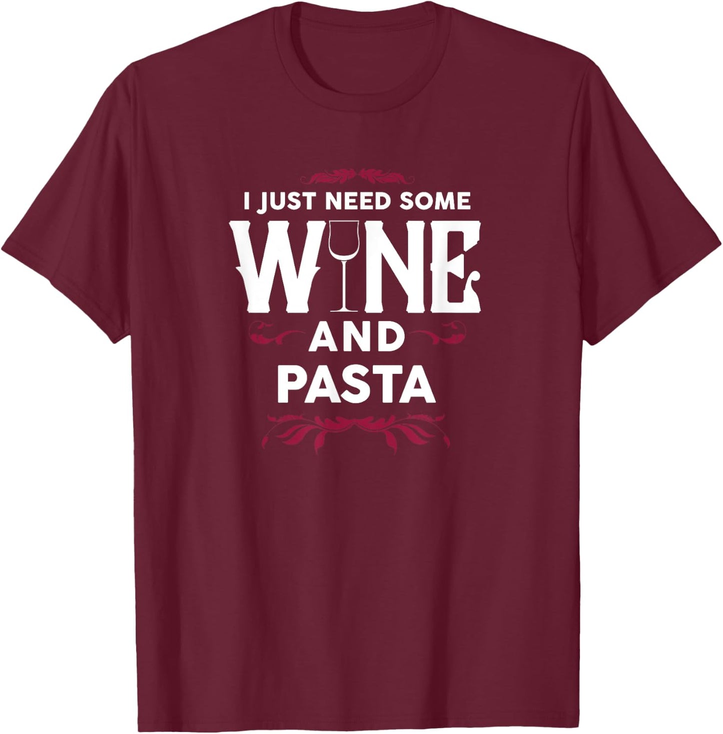 I Just Need Some Wine and Pasta Italian Food Gift T-Shirt - T-Shirt | Maroon