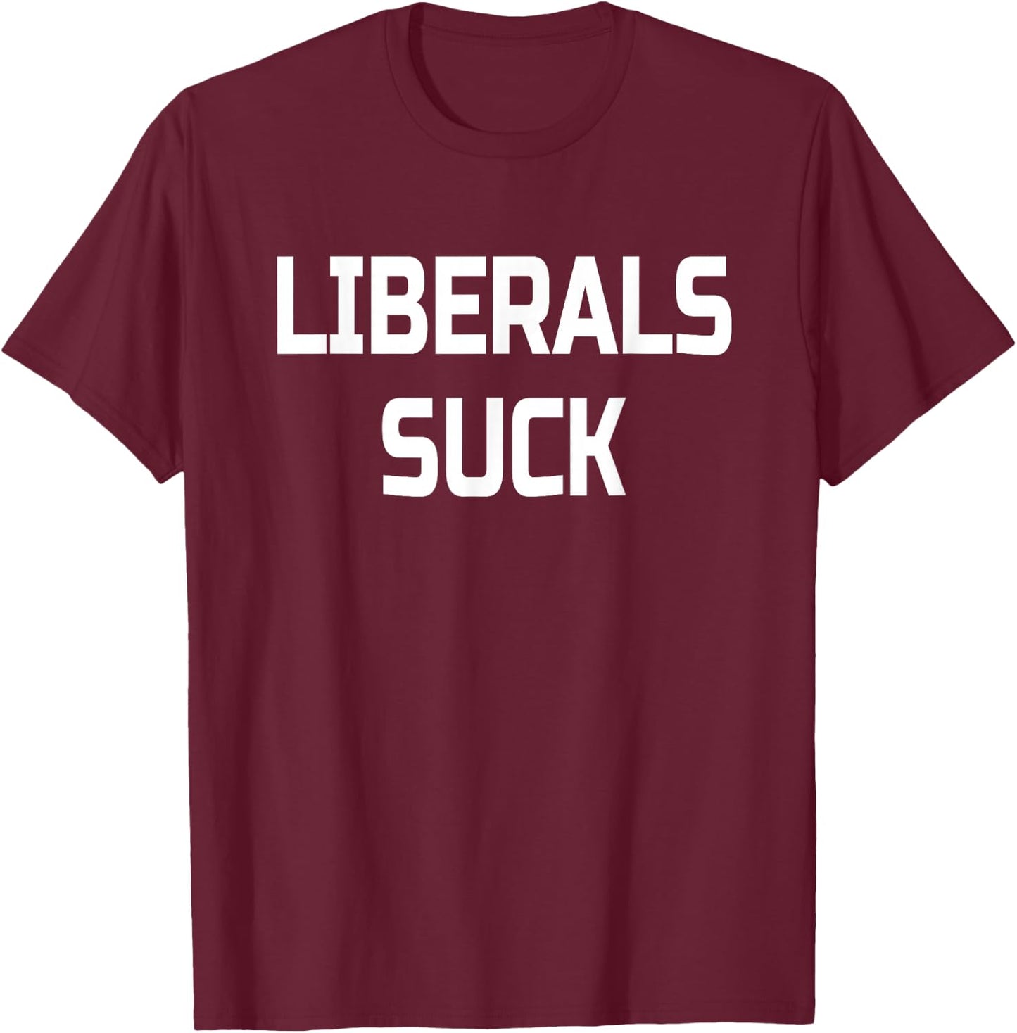 Liberals Suck- Funny Conservative T-Shirt - T-Shirt | Maroon