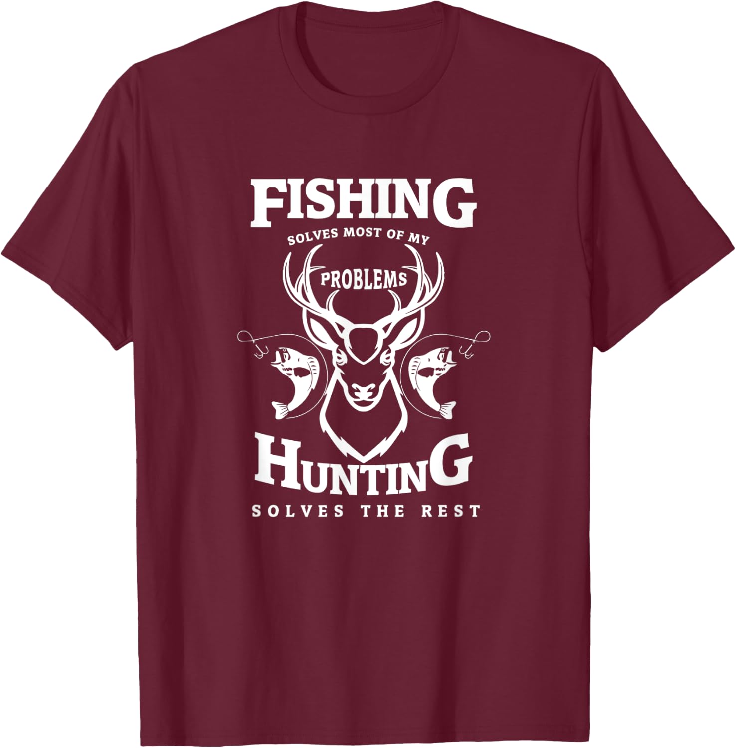 Fishing Solves Most Of My Problems Hunting Solves The Rest T-Shirt - T-Shirt | Maroon