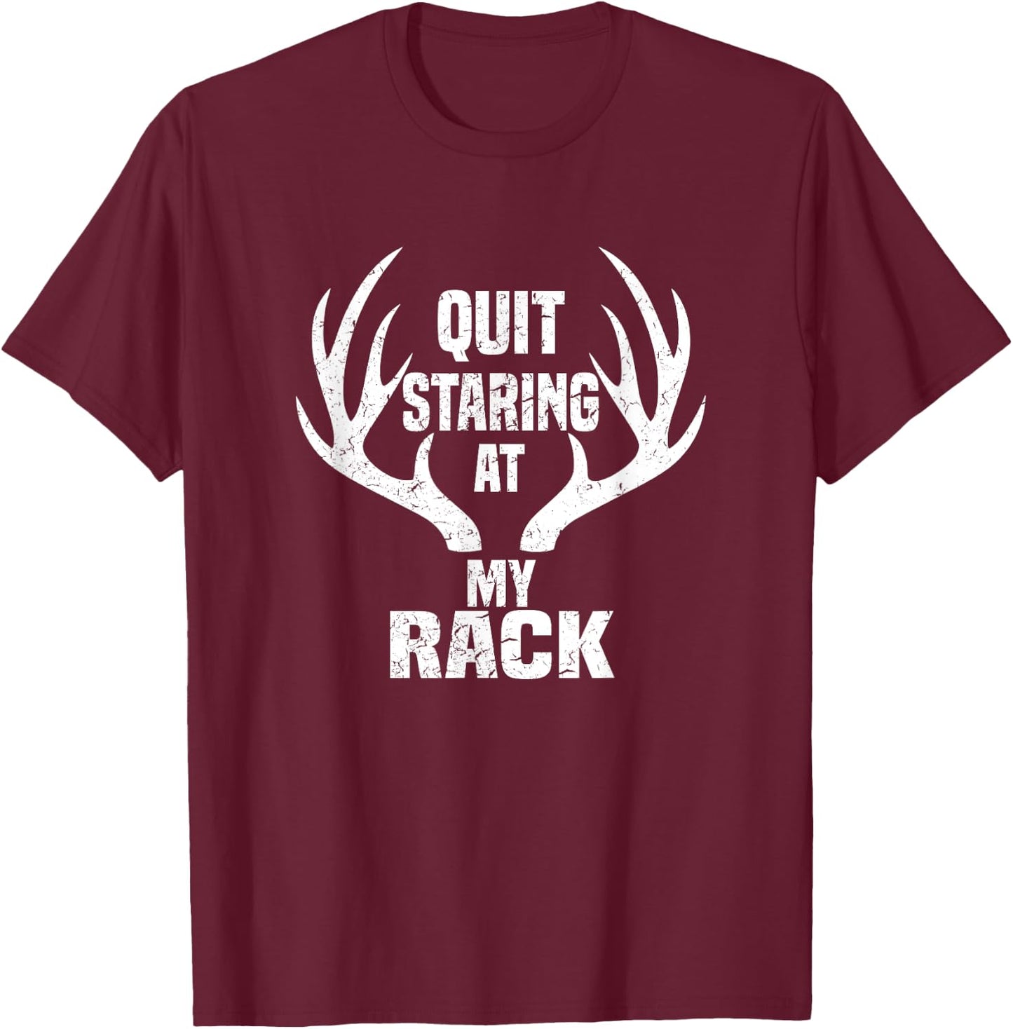 Quit Staring At My Rack Hunting Shirt T-Shirt - T-Shirt | Maroon