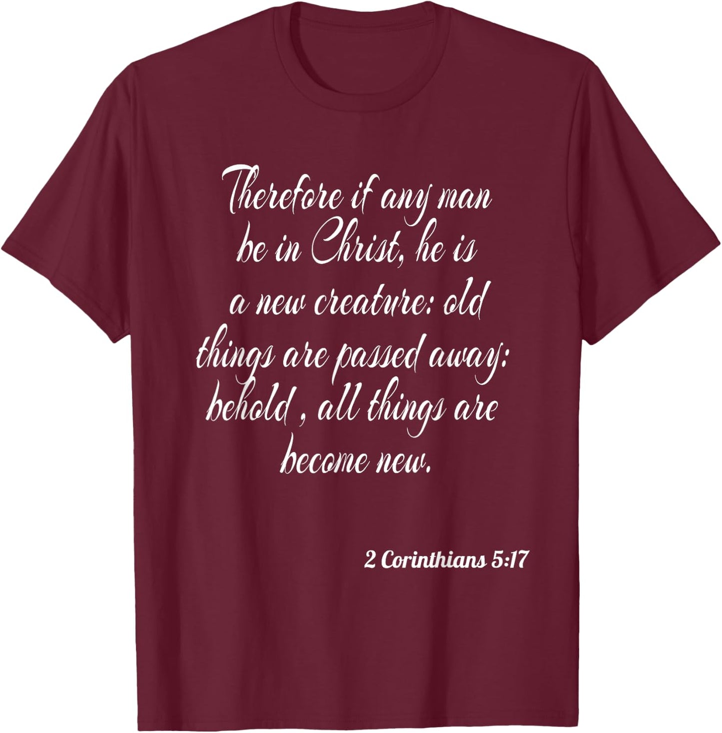 Therefore If Any Man Be In Christ He Is A New Creature T-Shirt - T-Shirt | Maroon
