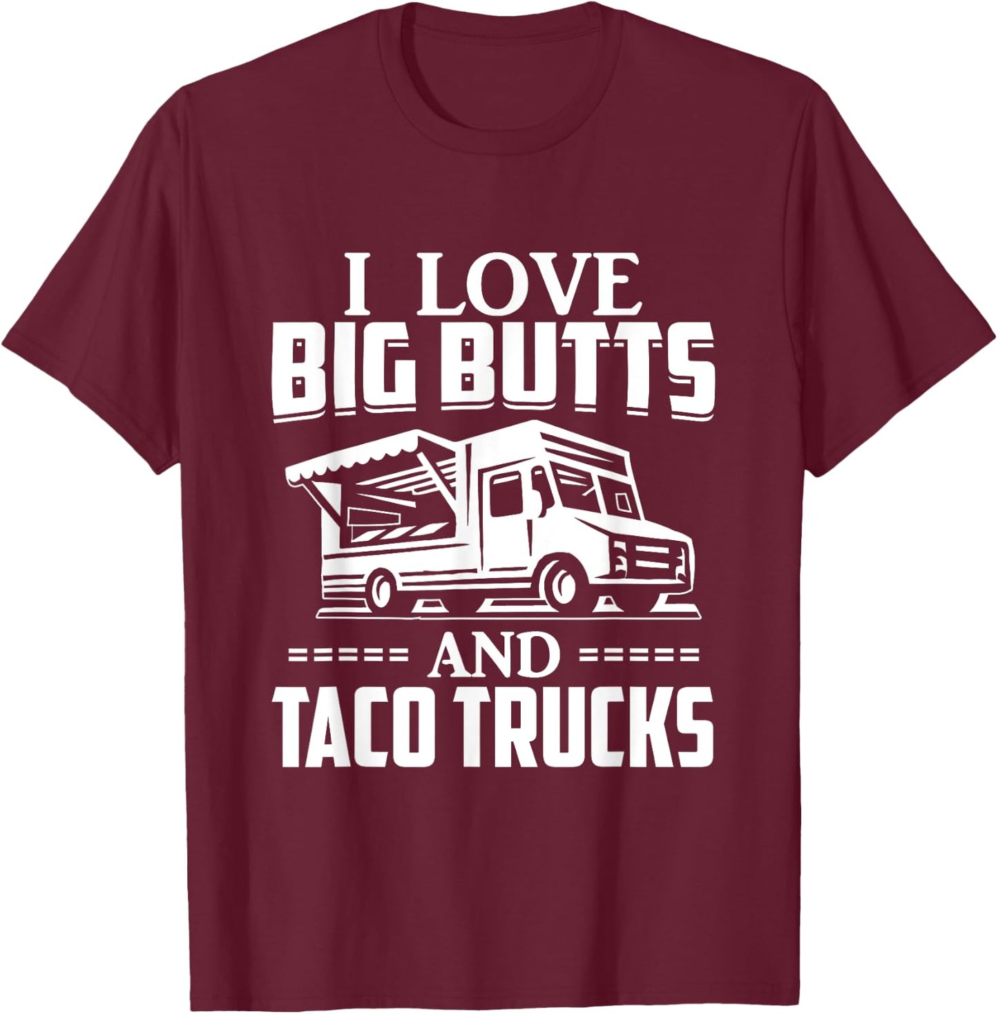 I Love Big Butts And Taco Trucks T Shirt Mexican Food Lover T-Shirt - T-Shirt | Maroon