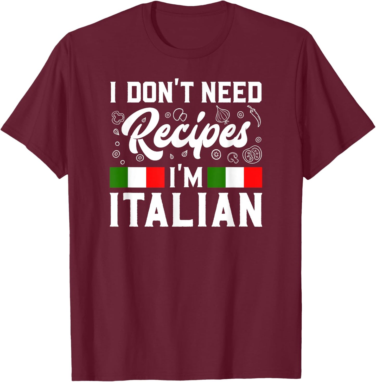 I Don't Need Recipes I'm Italian Italy Chef Cook Gift T-Shirt - T-Shirt | Maroon