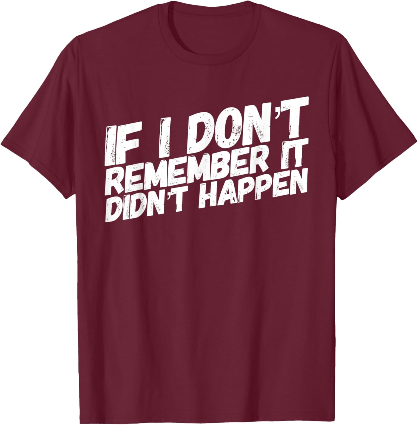 If I dont remember it didnt happen T-Shirt - T-Shirt | Maroon