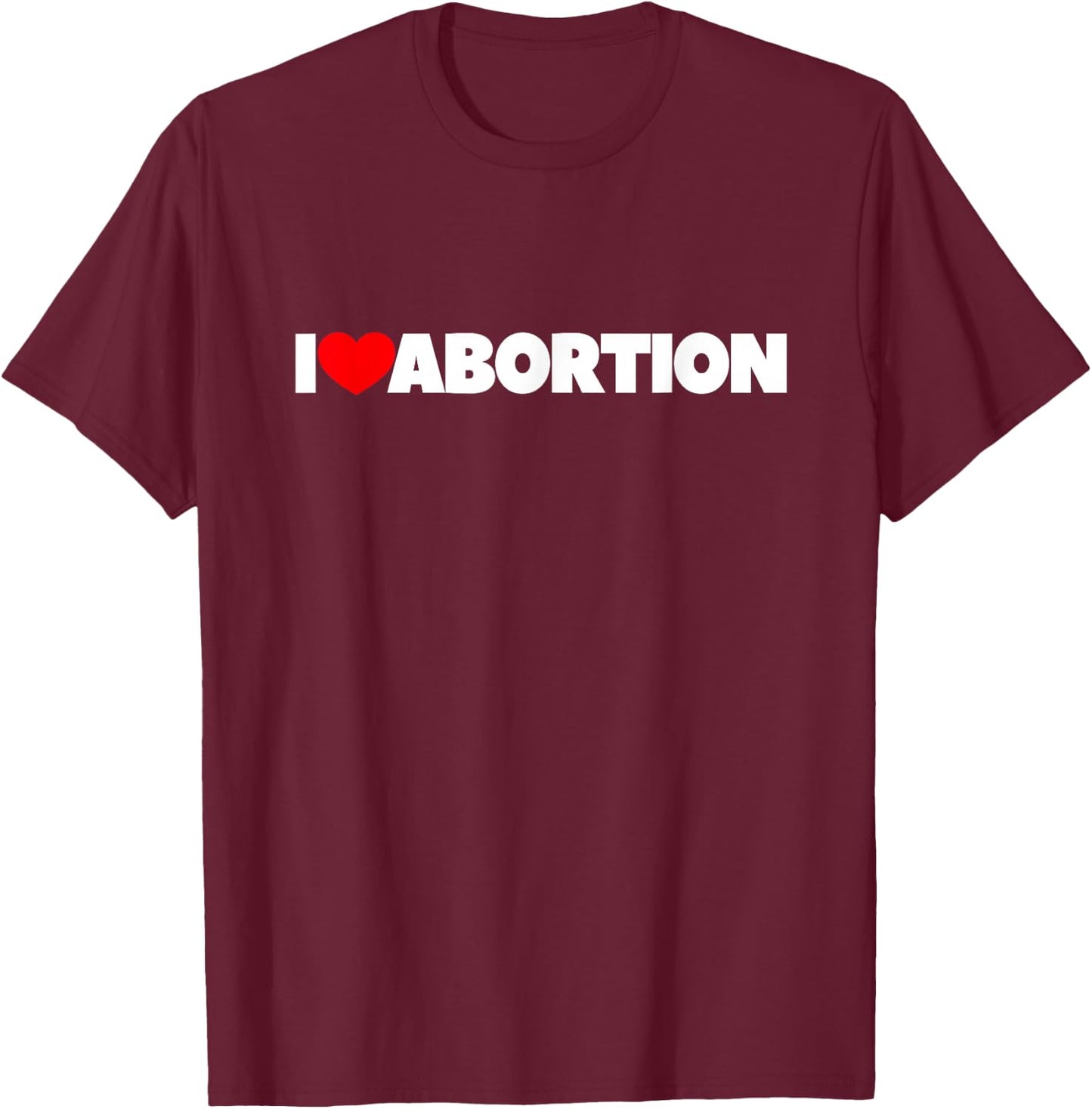 I Love (Heart) Abortion T-Shirt - T-Shirt | Maroon