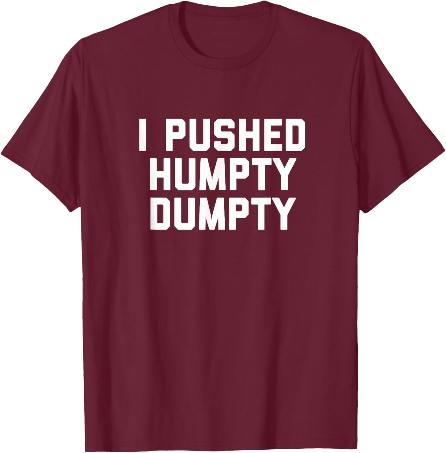 I Pushed Humpty Dumpty T-Shirt - T-Shirt | Maroon