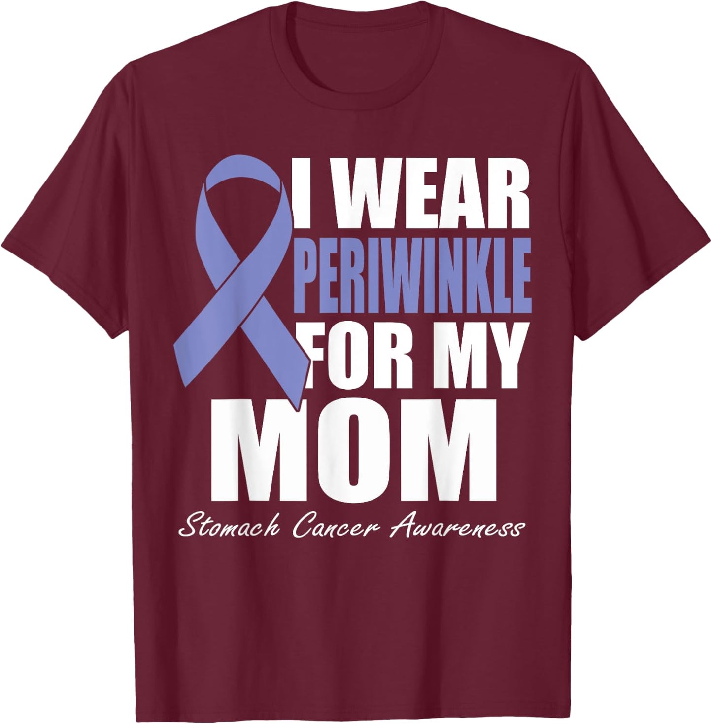 I Wear Periwinkle For My Mom Stomach Cancer Awareness T-Shirt - T-Shirt | Maroon