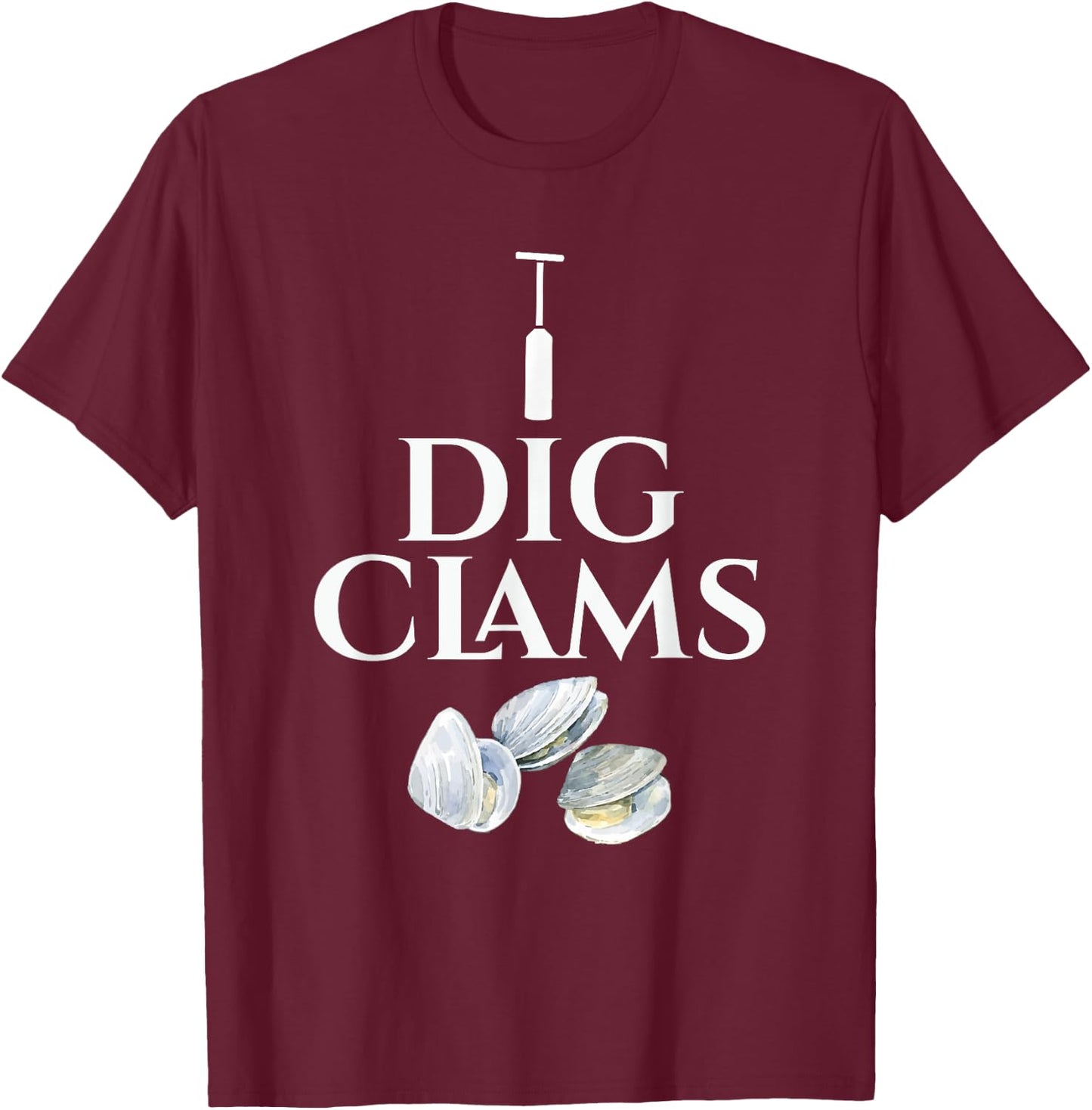Clam - I Dig Clams - Digging Clamming Shell Digger T-Shirt - T-Shirt | Maroon