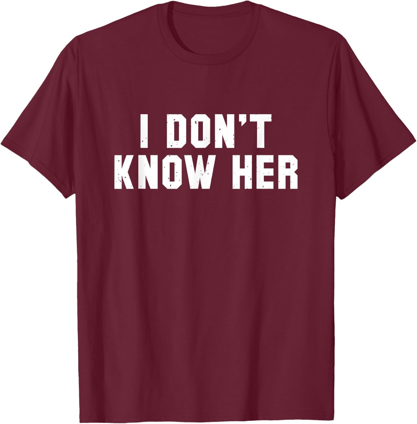I Don't Know Her Funny Saying T Shirt T-Shirt - T-Shirt | Maroon
