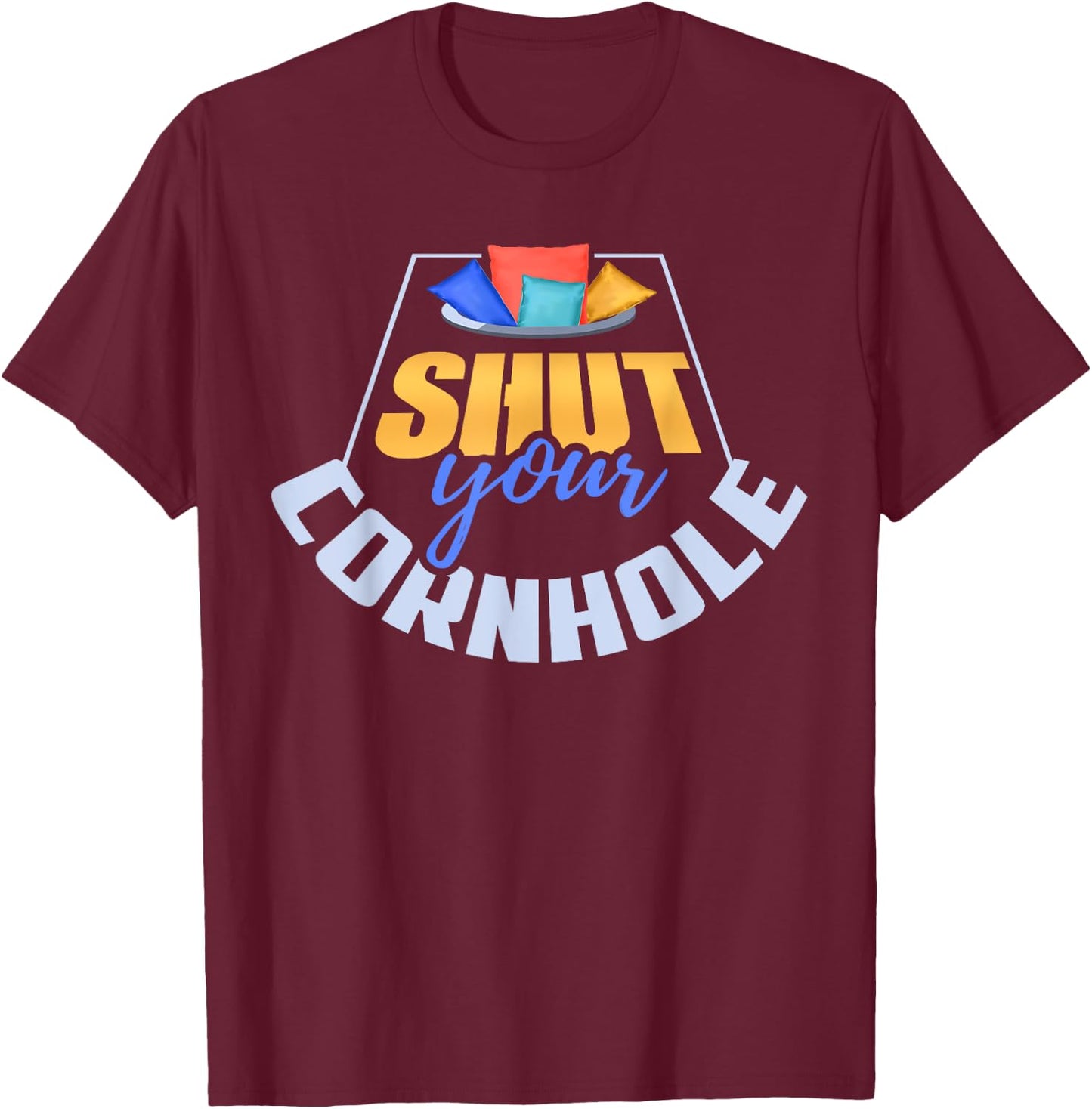 Funny Shut Your Cornhole Bean Bag Toss Game T-Shirt - T-Shirt | Maroon