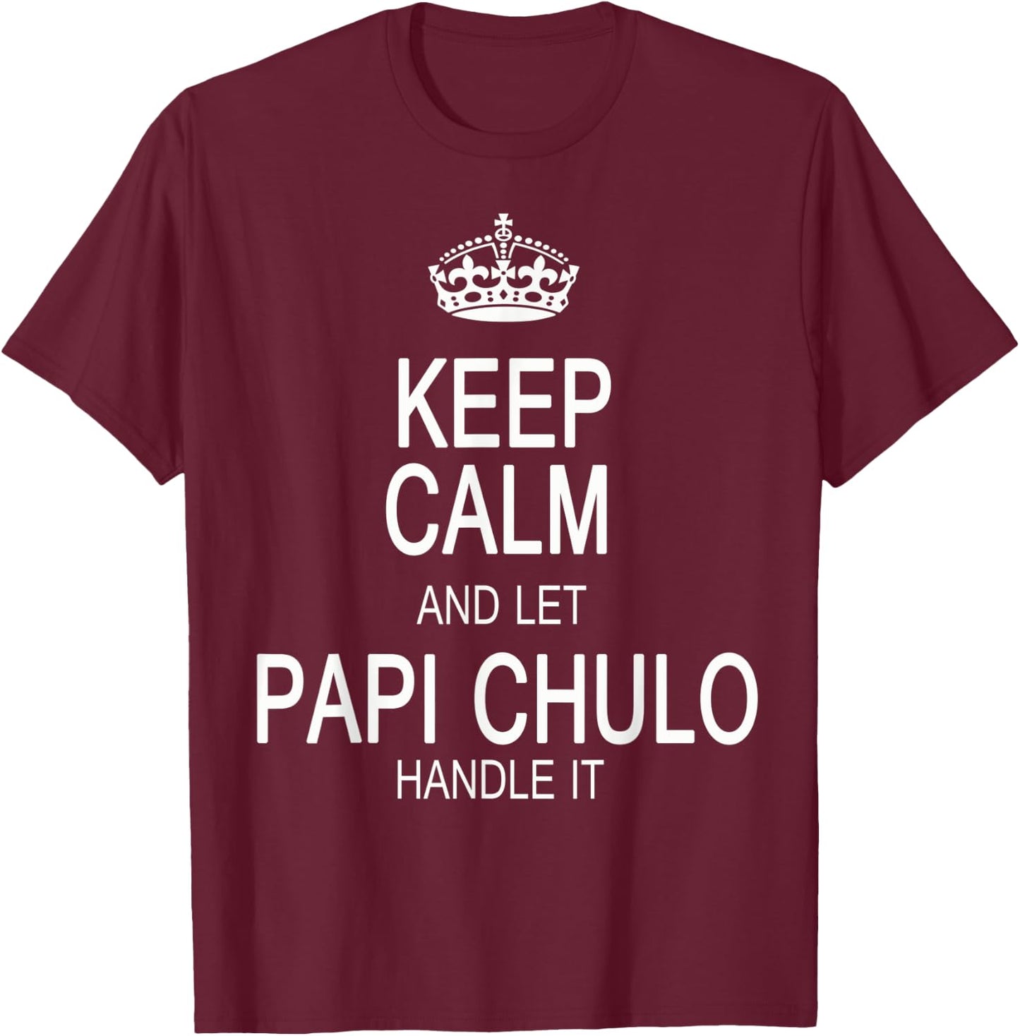 Keep Calm And Let Papi Chulo Handle It T-Shirt - T-Shirt | Maroon