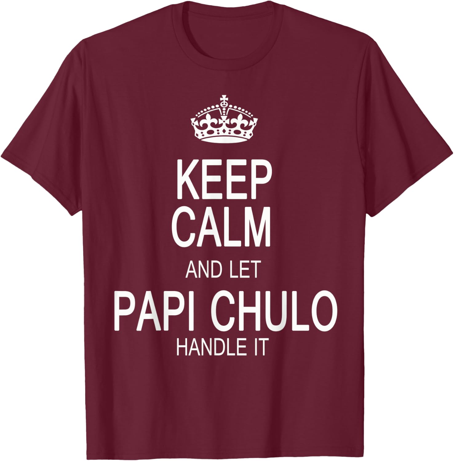 Keep Calm And Let Papi Chulo Handle It T-Shirt - T-Shirt | Maroon