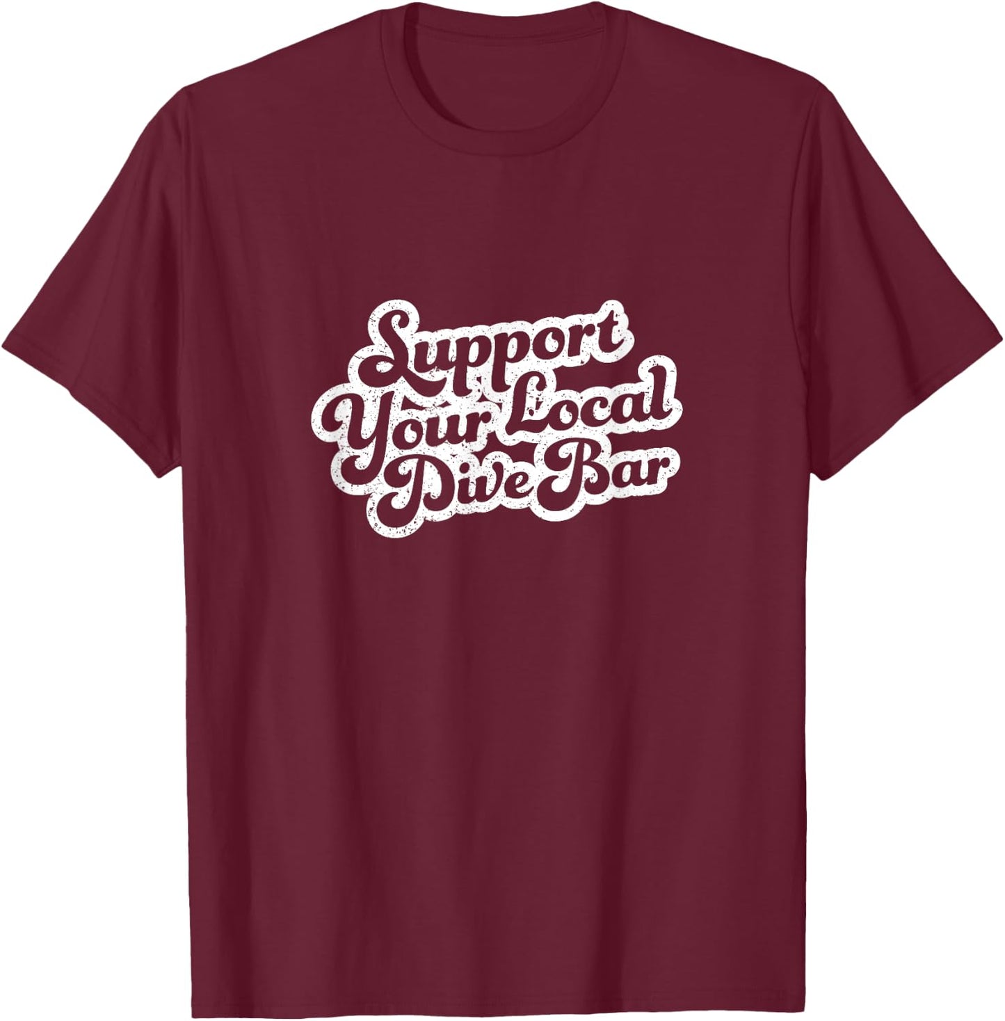 Support Your Local Dive Bar Local Bartender Distressed T-Shirt - T-Shirt | Maroon