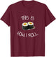 This Is How I Roll Sushi T-Shirt - T-Shirt | Maroon