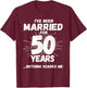 Couples Married 50 Years - Funny 50th Wedding Anniversary T-Shirt - T-Shirt | Maroon
