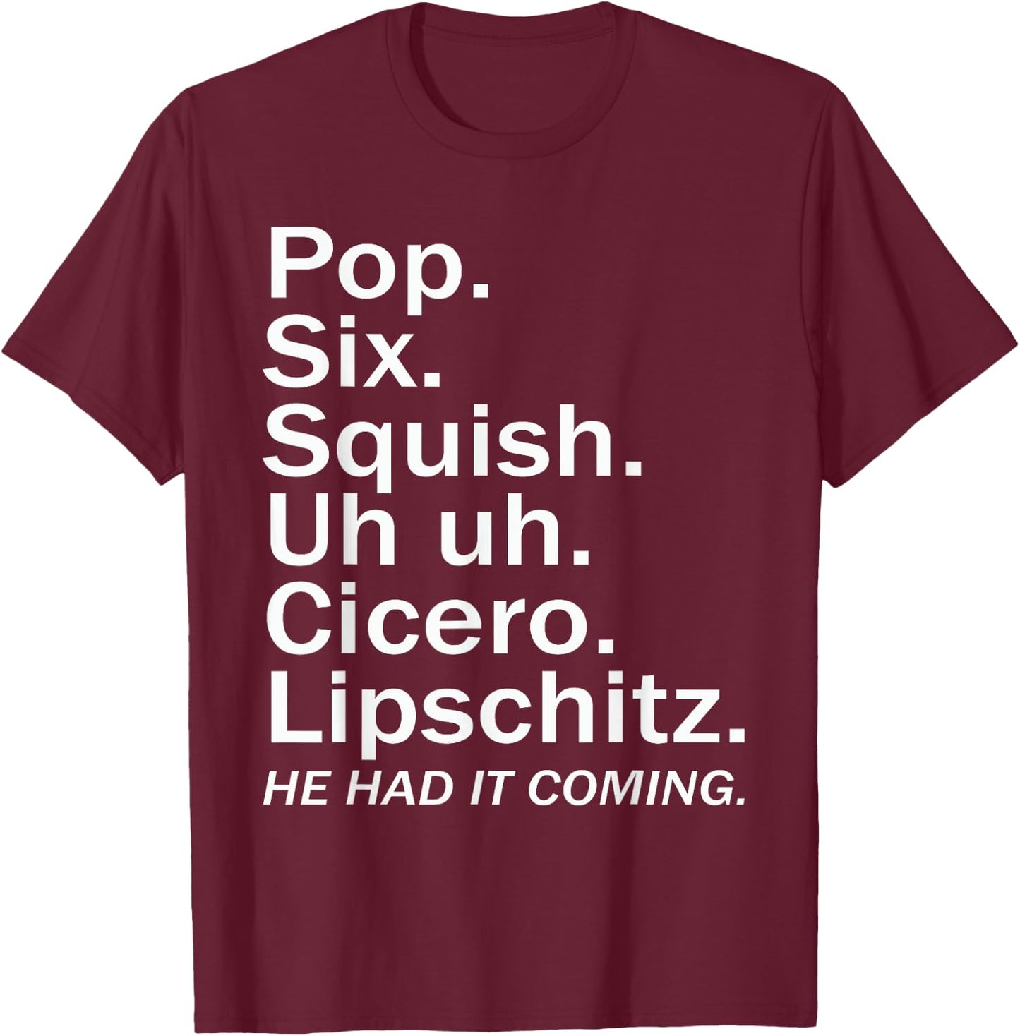 Pop six squish uh uh cicero lipschitz he had it coming T-Shirt - T-Shirt | Maroon