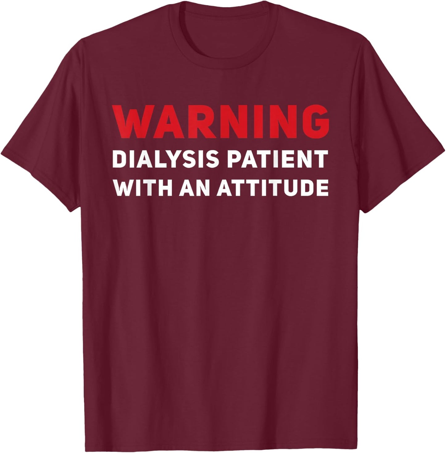 Funny Kidney Dialysis Patient With An Attitude T-Shirt - T-Shirt | Maroon