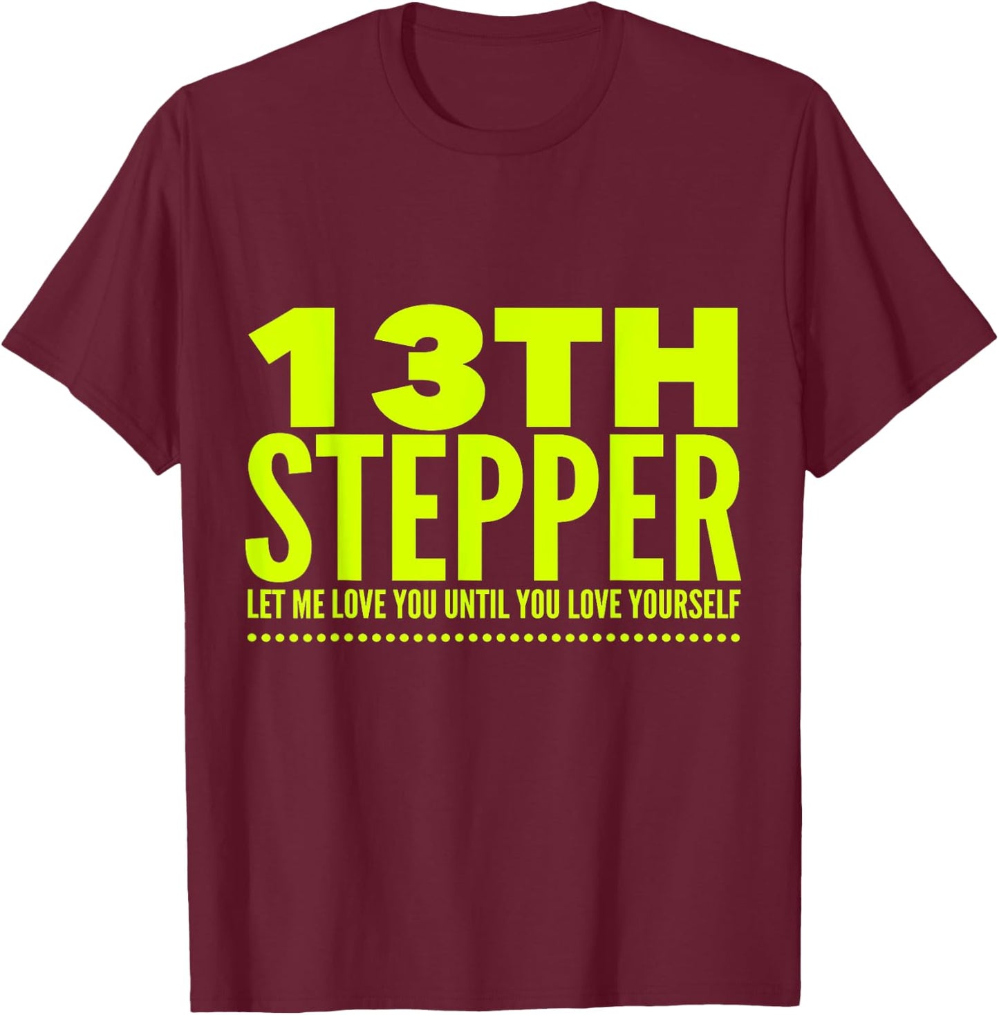 13 Stepper 13th Step - Alcoholic Clean And Sober T-Shirt - T-Shirt | Maroon