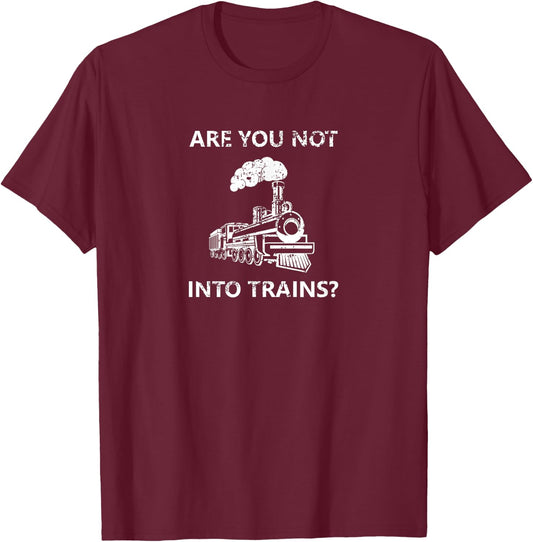Are you not into trains? Funny Train Meme T-Shirt - T-Shirt | Maroon
