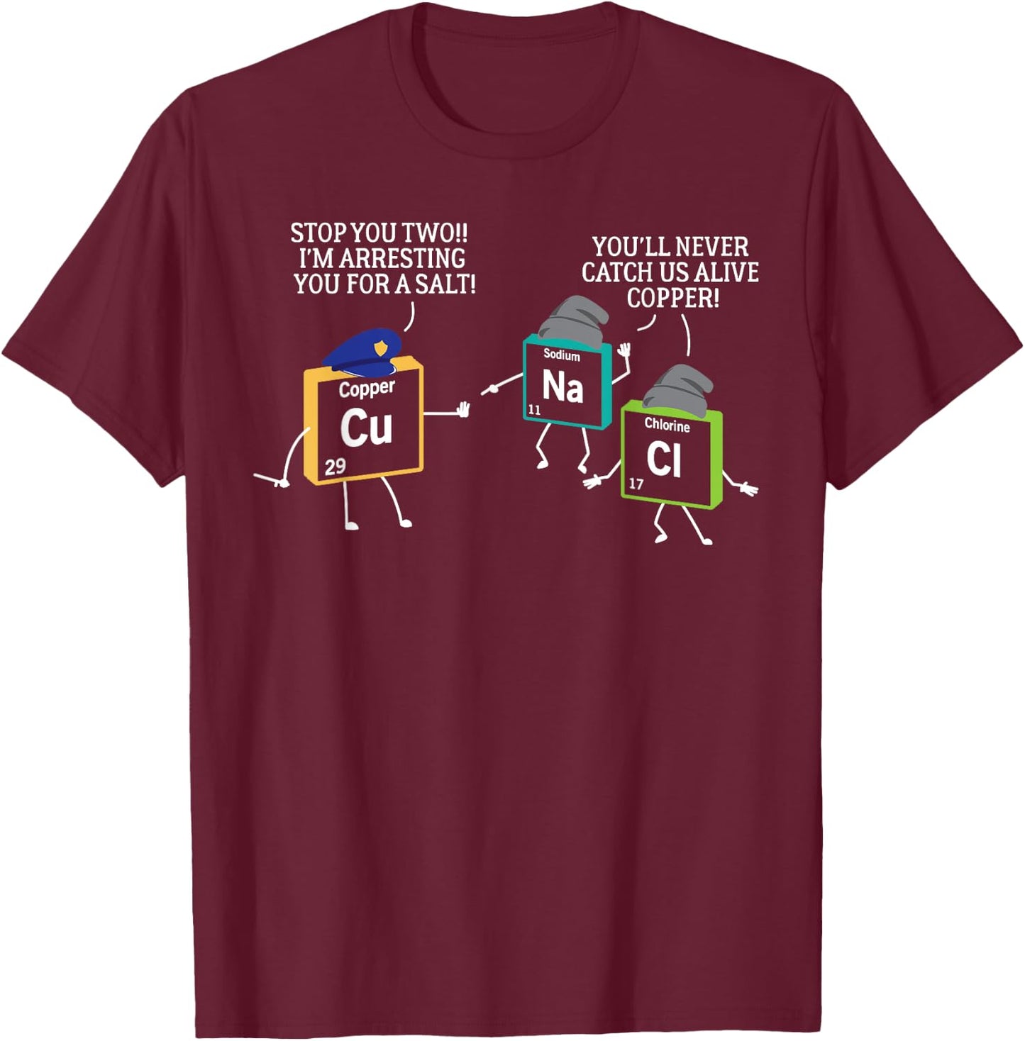 Stop You Two I'm Arresting You Salt Copper Funny Science T-Shirt - T-Shirt | Maroon