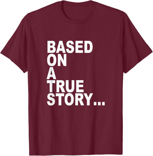 Based on a true story... T-Shirt - T-Shirt | Maroon