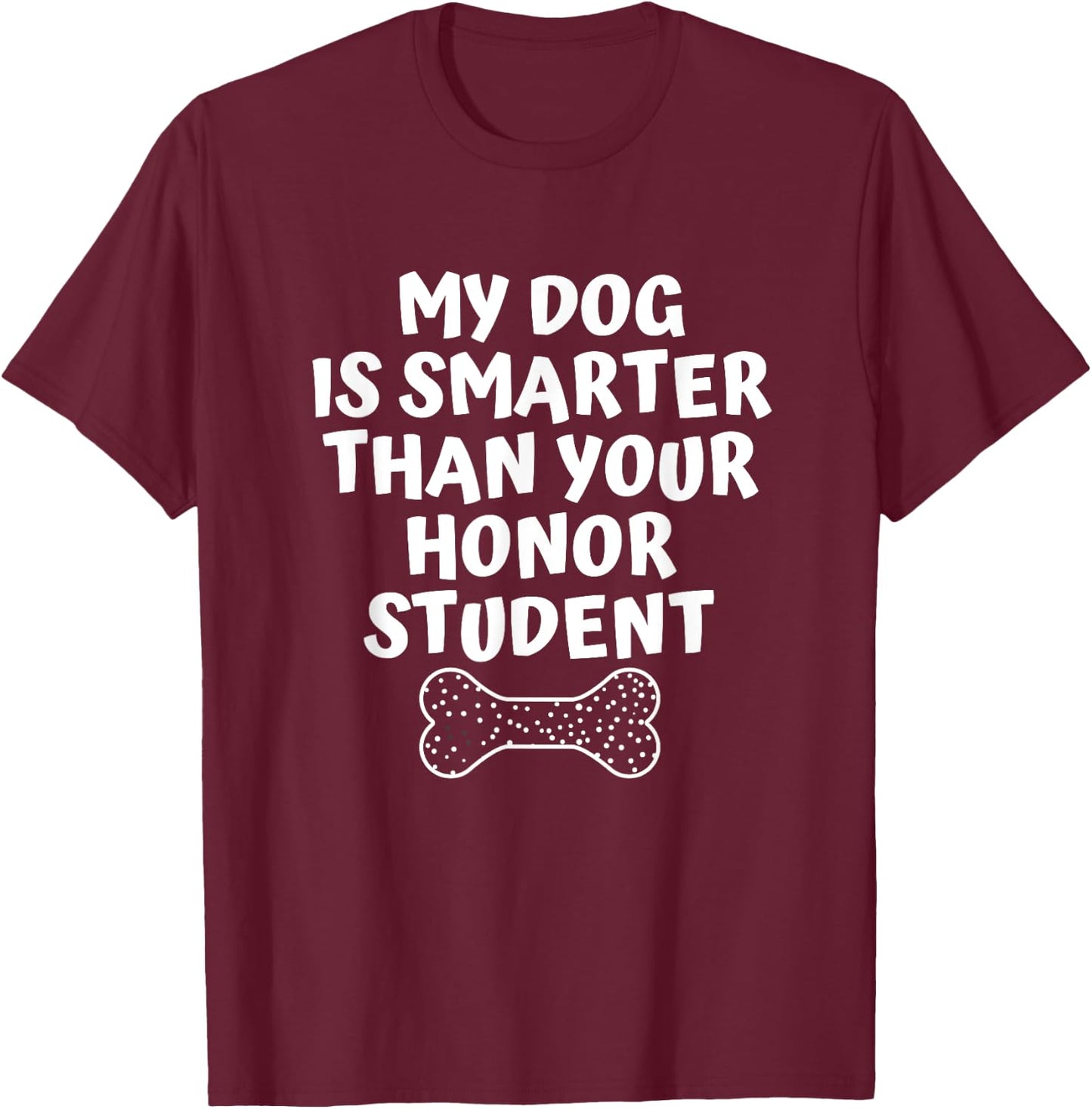 My Dog Is Smarter Than Your Honor Student Funny School Men Women T-Shirt - T-Shirt | Maroon