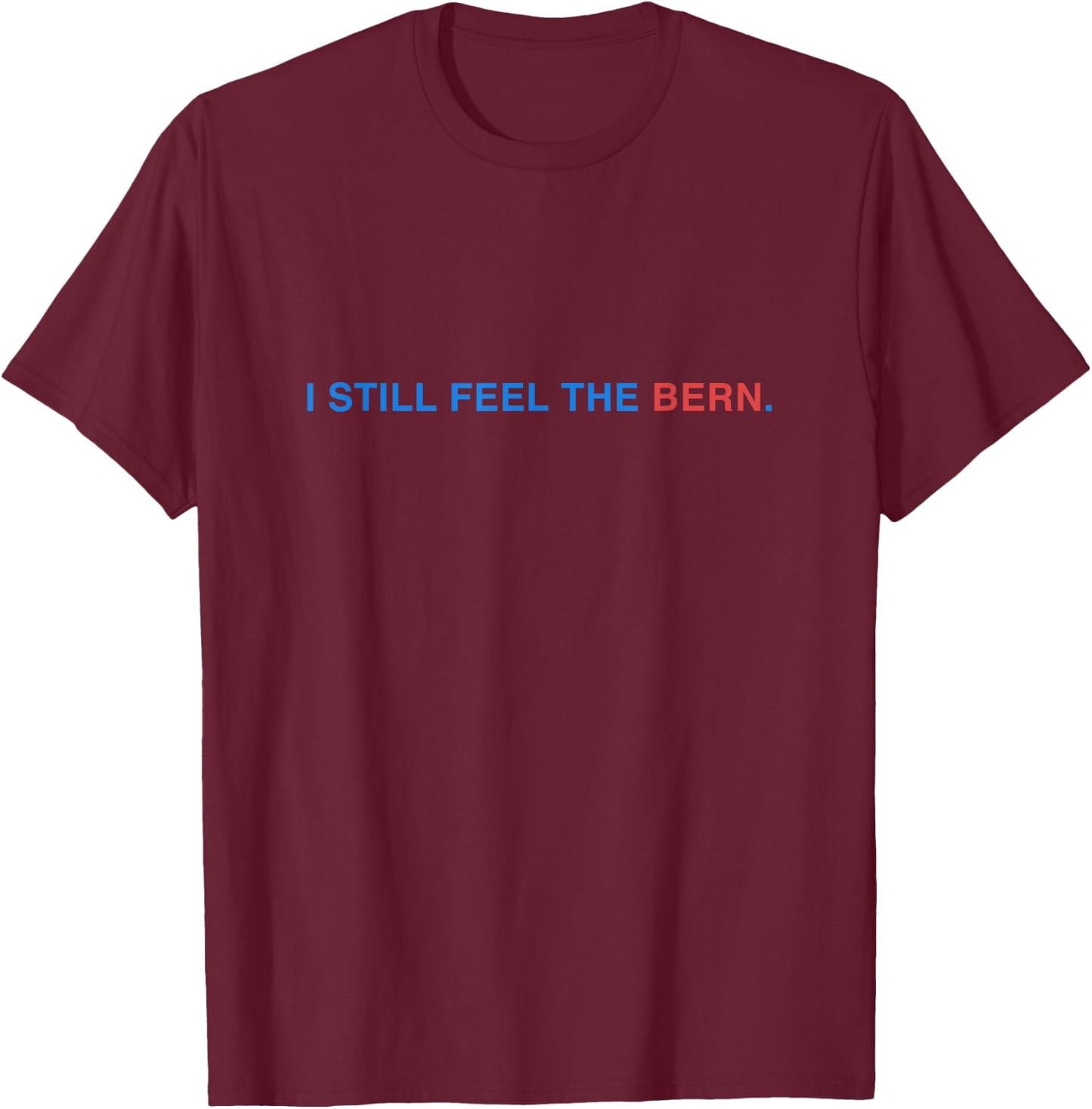 I Still Feel The Bern Bernie Sanders T-Shirt - T-Shirt | Maroon