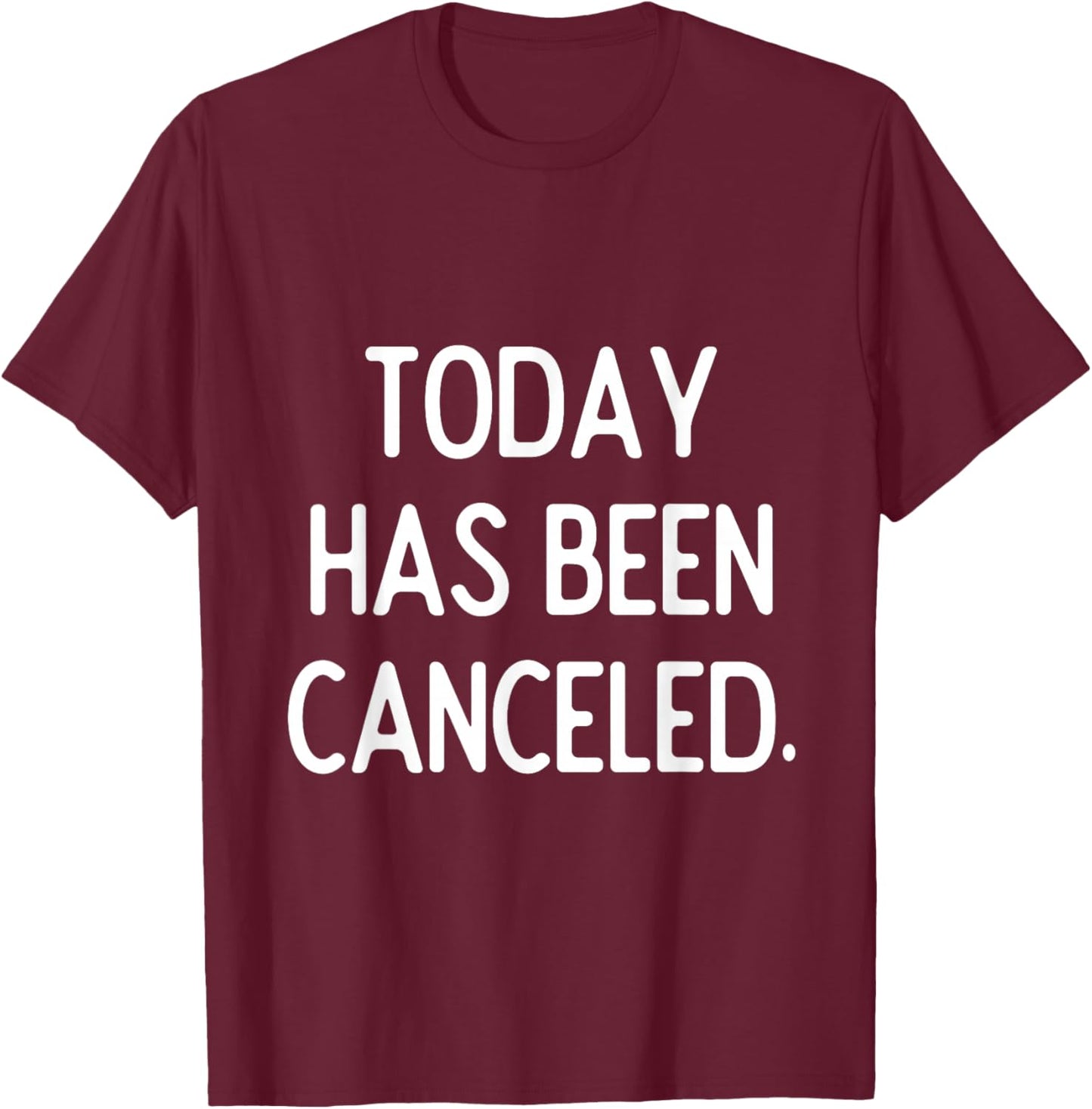 Today Has Been Canceled | Sarcastic Humor T-Shirt - T-Shirt | Maroon