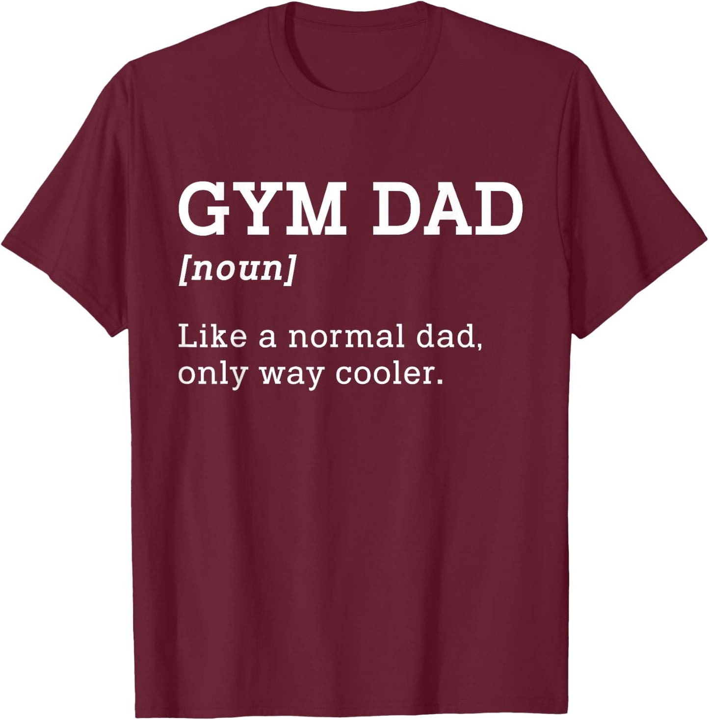 Gym Dad Like A Normal Dad Only Way Cooler Shirt T-Shirt - T-Shirt | Maroon