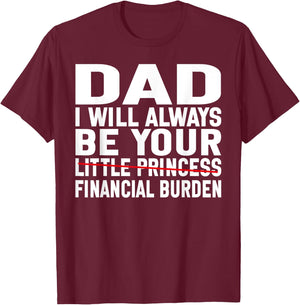 DAD, I Will Always Be Your Financial Burden Funny Father day T-Shirt - T-Shirt | Maroon